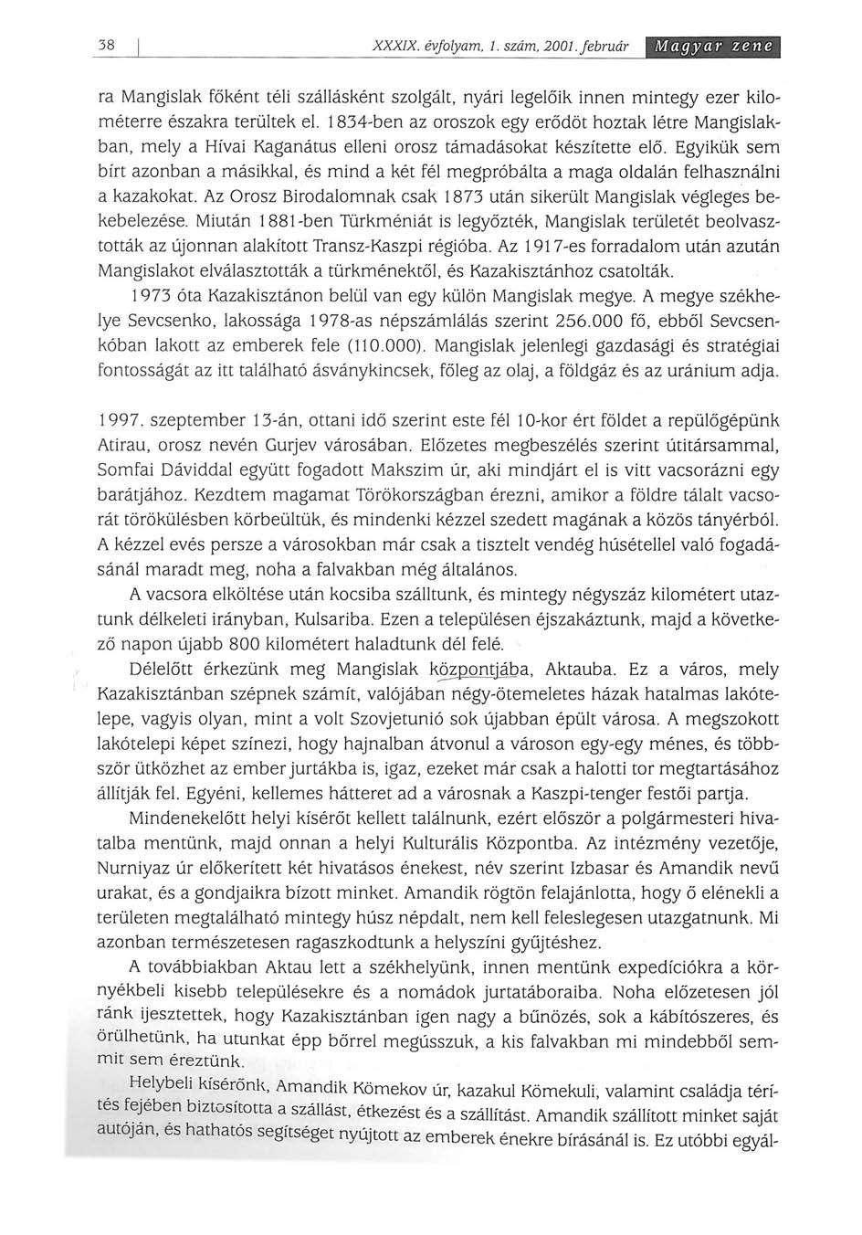 38 XXXIX. évfolyam, 1. szám. 2001. február Magyar zene ra Mangislak főként téli szállásként szolgált, nyári legelőik innen mintegy ezer kilométerre északra terültek el.