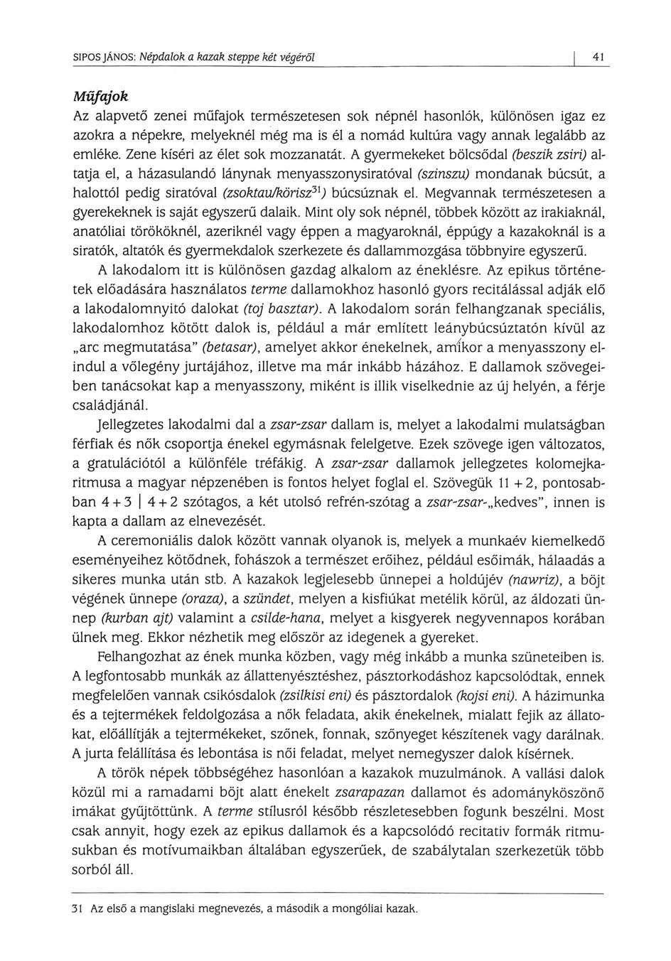 SÍPOS JÁNOS: Népdalok a kazak steppe két végéről 41 Műfajok Az alapvető zenei műfajok természetesen sok népnél hasonlók, különösen igaz ez azokra a népekre, melyeknél még ma is él a nomád kultúra