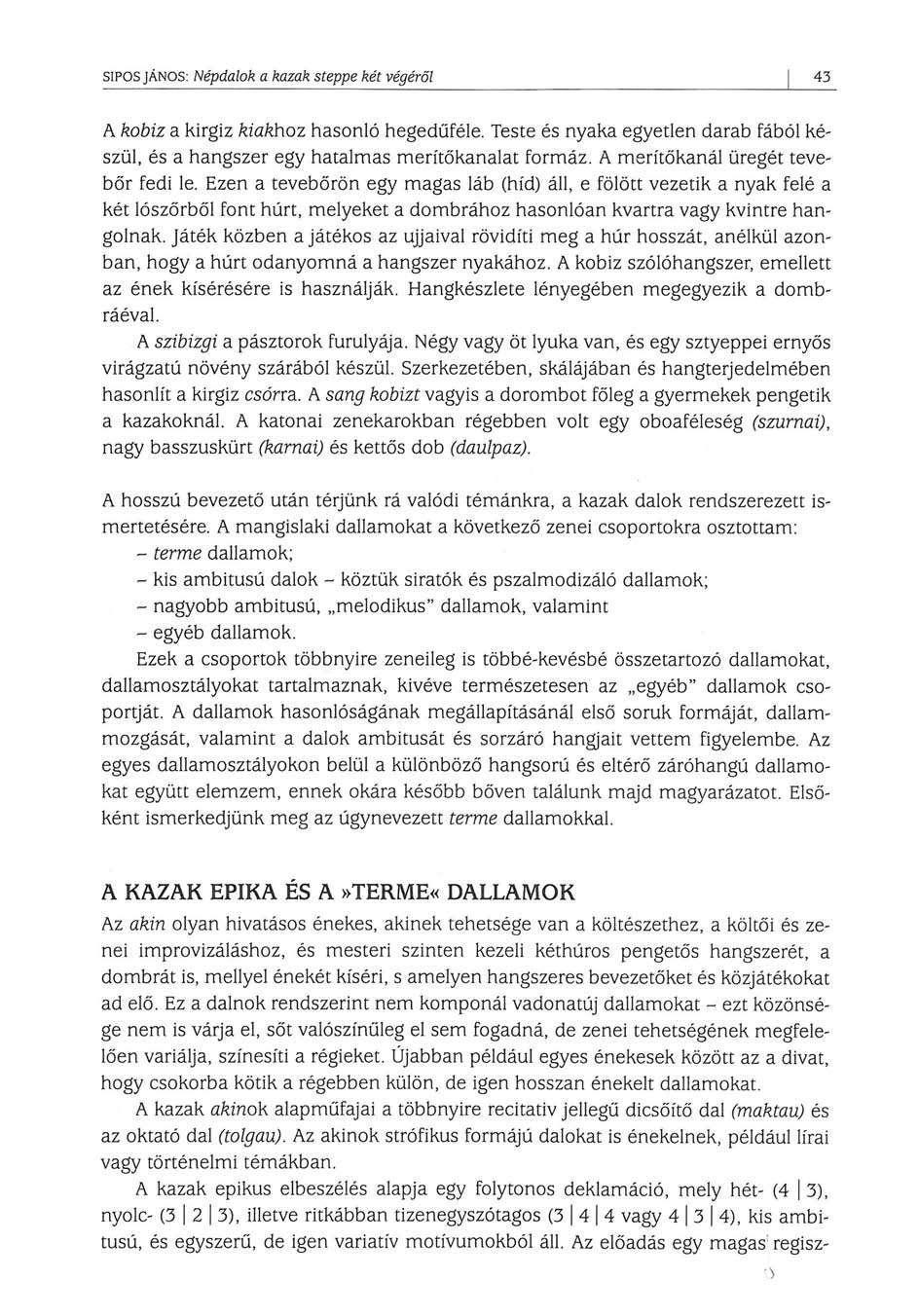 SÍPOS JÁNOS: Népdalok a kazak steppe két végéről 43 A kobiz a kirgiz kiakhoz hasonló hegedűféle. Teste és nyaka egyetlen darab fából készül, és a hangszer egy hatalmas merítökanalat formáz.