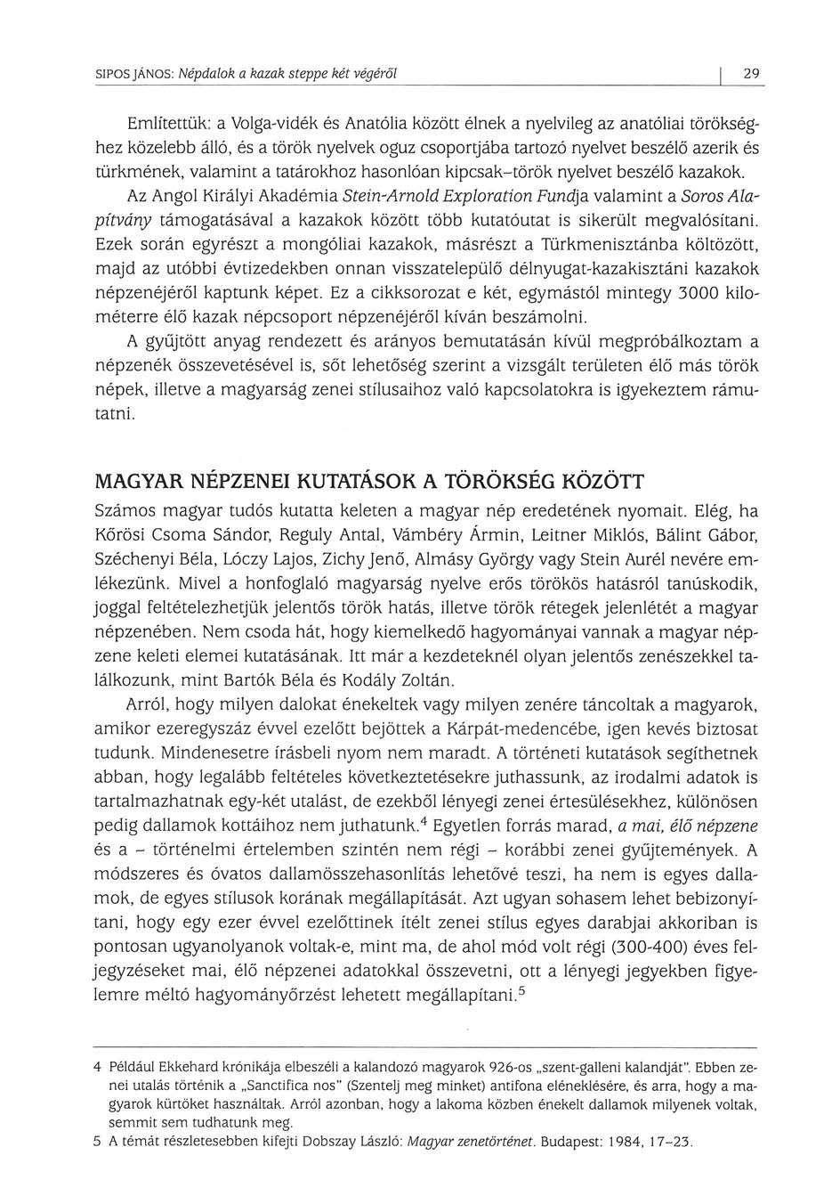 SÍPOS JÂNOS: Népdalok a kazak steppe két végéről 29 Említettük: a Volga-vidék és Anatólia között élnek a nyelvileg az anatóliai törökséghez közelebb álló, és a török nyelvek oguz csoportjába tartozó