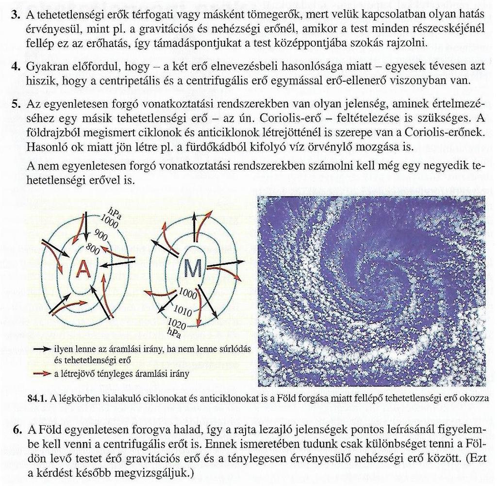 A tehetetlenségi erők Akkor találkozunk velük, ha nem inerciarendszerben vagyunk, tehát a vonatkoztatási rendszer gyorsul/lassul, és/vagy forog. Ezzel szembesülünk pl.