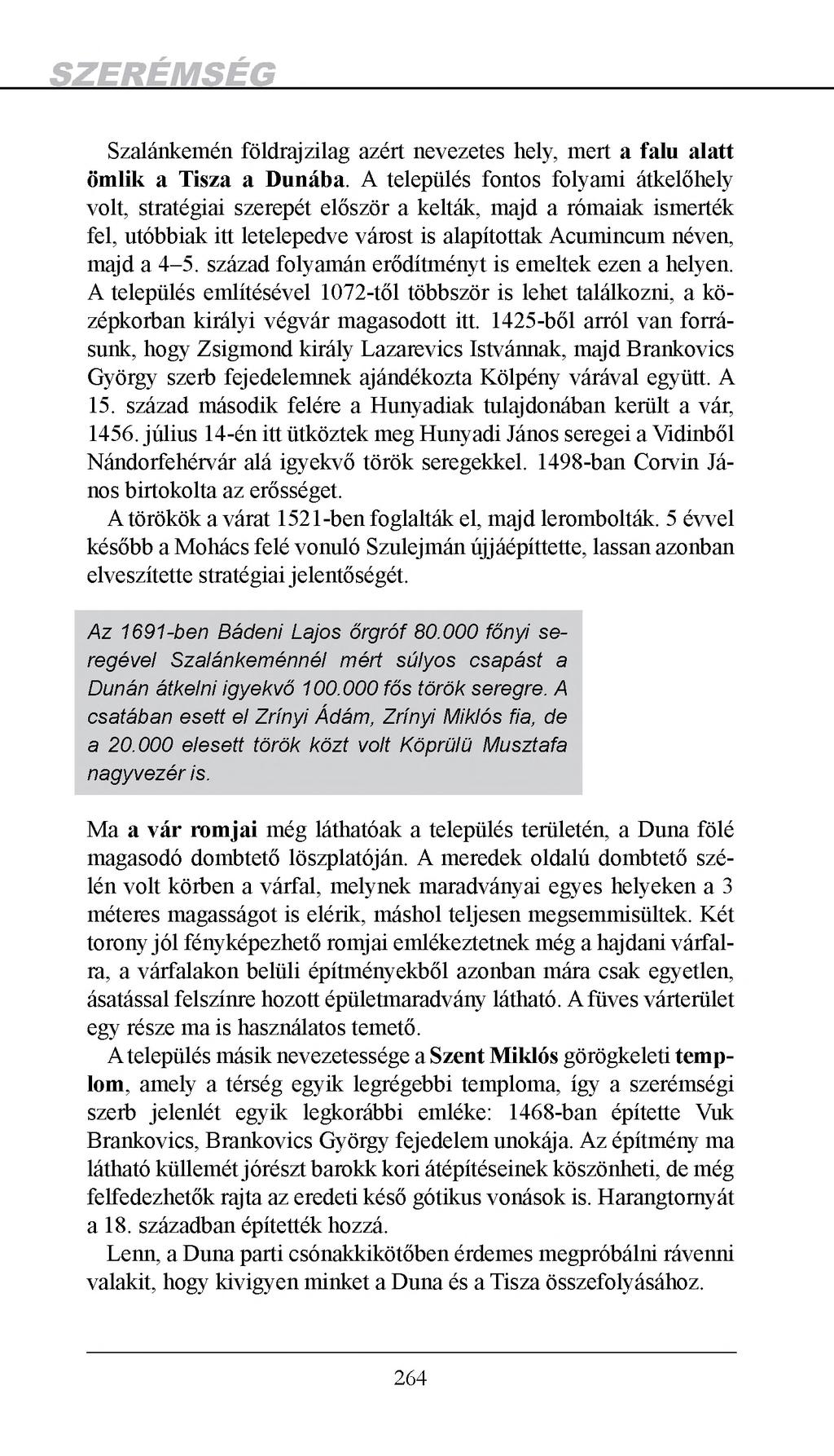 Szalánkemén földrajzilag azért nevezetes hely, mert a falu alatt ömlik a Tisza a Dunába.
