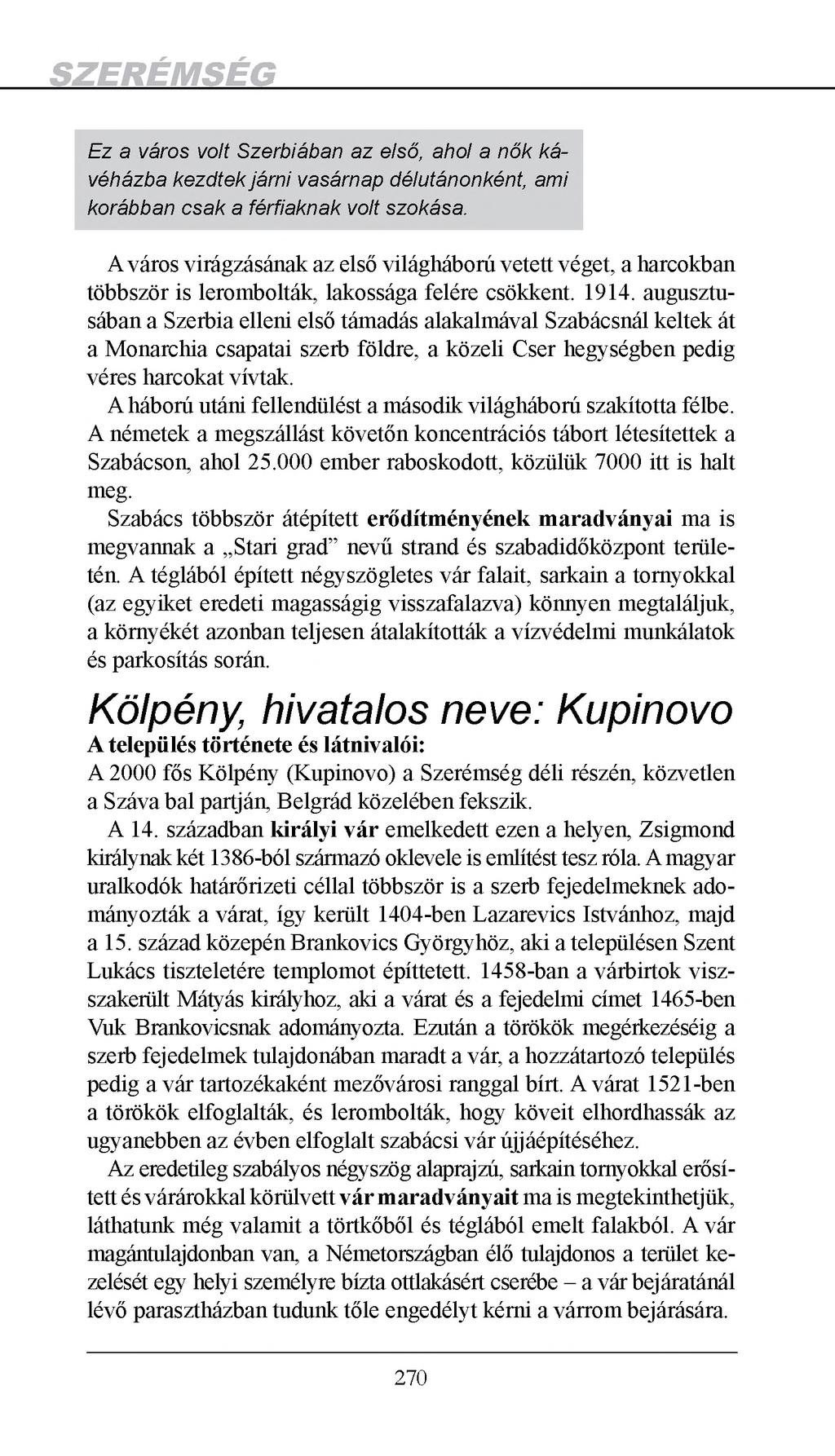 Ez a város volt Szerbiában az első, ahol a nők kávéházba kezdtek járn i vasárnap délutánonként, ami korábban csak a férfiaknak volt szokása.