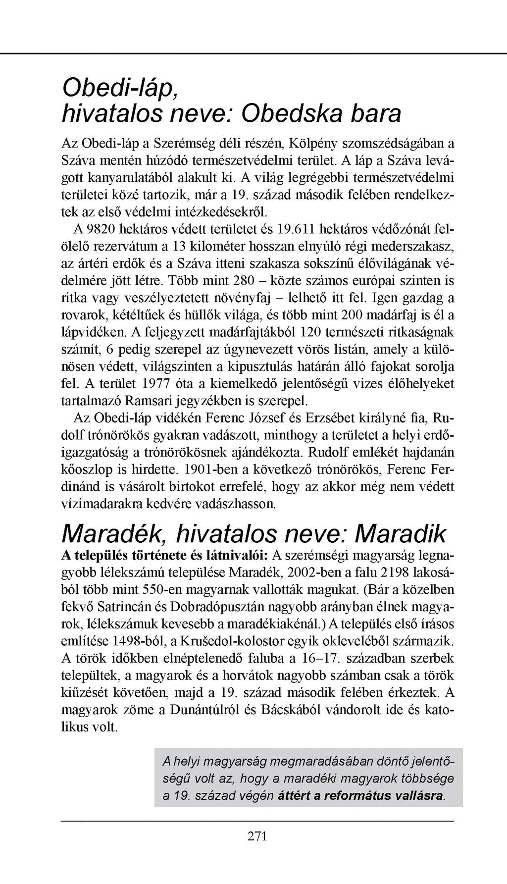 Obedi-láp, hivatalos neve: Obedska bara Az Obedi-láp a Szerémség déli rcszcn. Kölpény szomszédságában a Száva mentén húzódó természetvédelmi terület. A láp a Száva levágott kanyarulatából alakult ki.