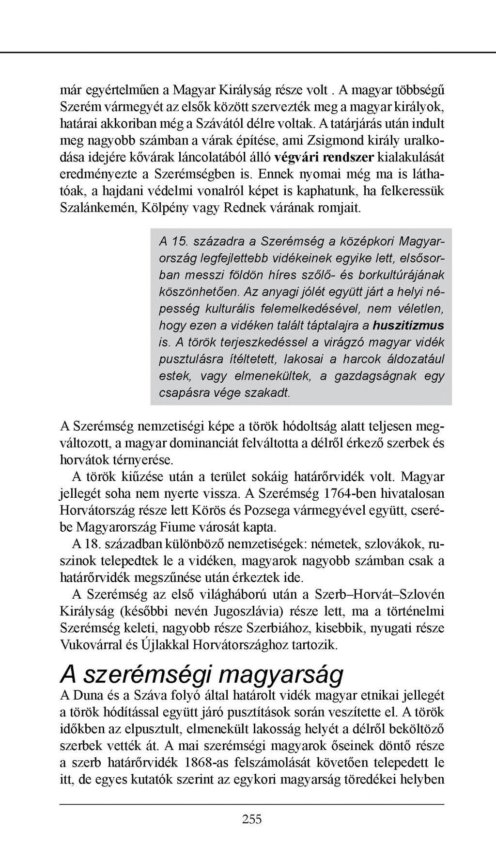 már egyértelműen a Magyar Királyság része v o lt. A magyar többségű Szeréin vármegyét az elsők között szervezték meg a magyar királyok, határai akkoriban még a Szávától délre voltak.