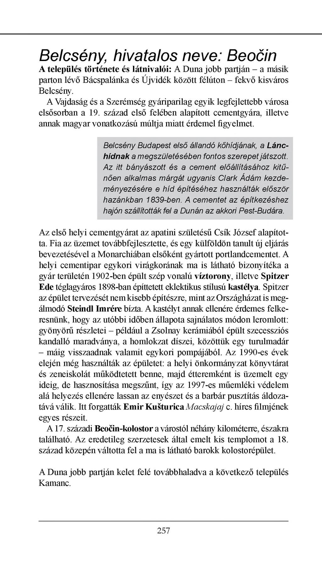 Belcsény, hivatalos neve: Beocin A település története és látnivalói: A Duna jobb partján - a másik parton lévő Bácspalánka és Újvidék között félúton - fekvő kisváros Belcsény.