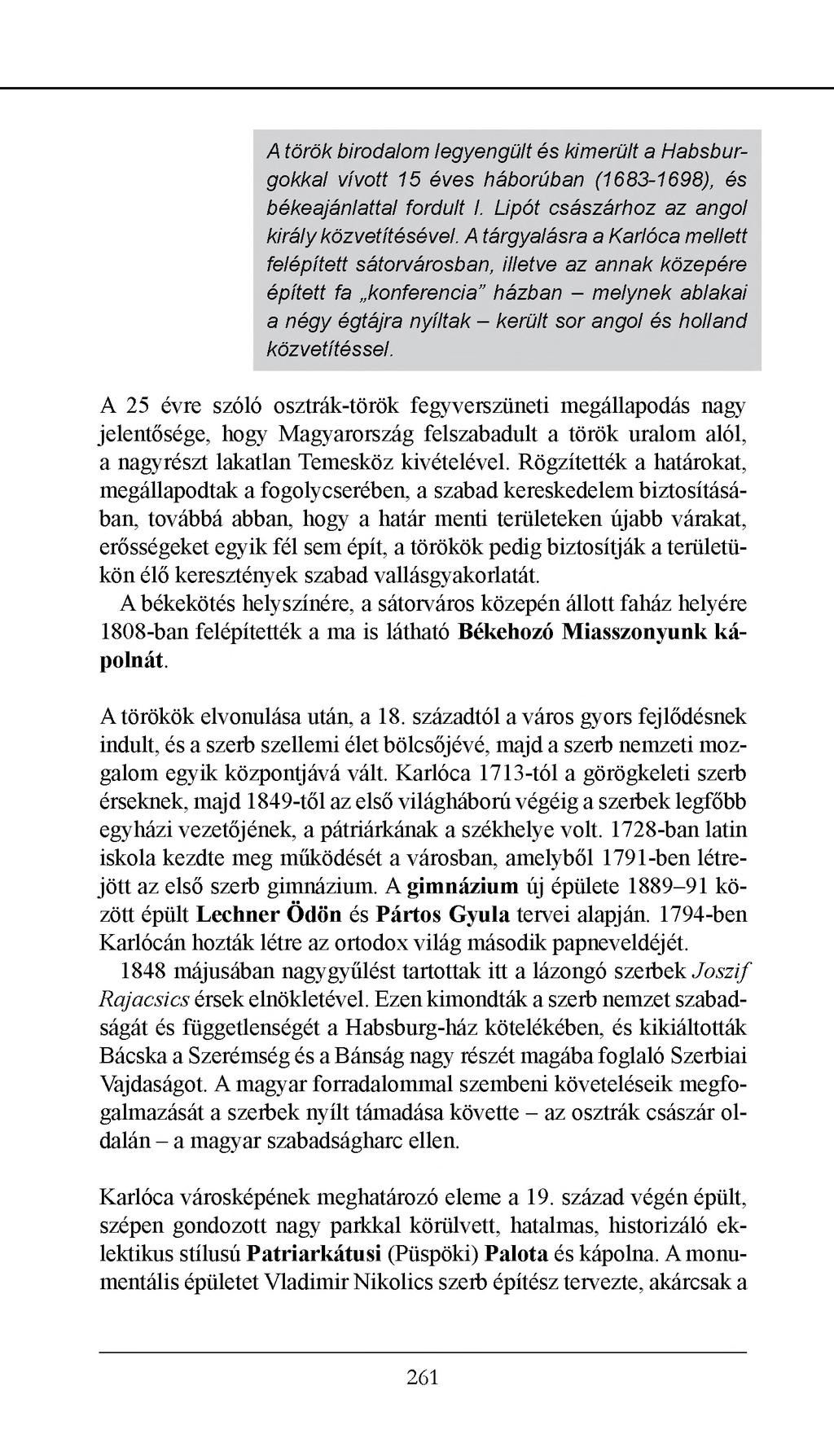 A törők birodalom legyengült és kimerült a Habsburgokkal vívott 15 éves háborúban (1683-1698), és békeajánlattal fordult I. Lipót császárhoz az angol király közvetítésével.