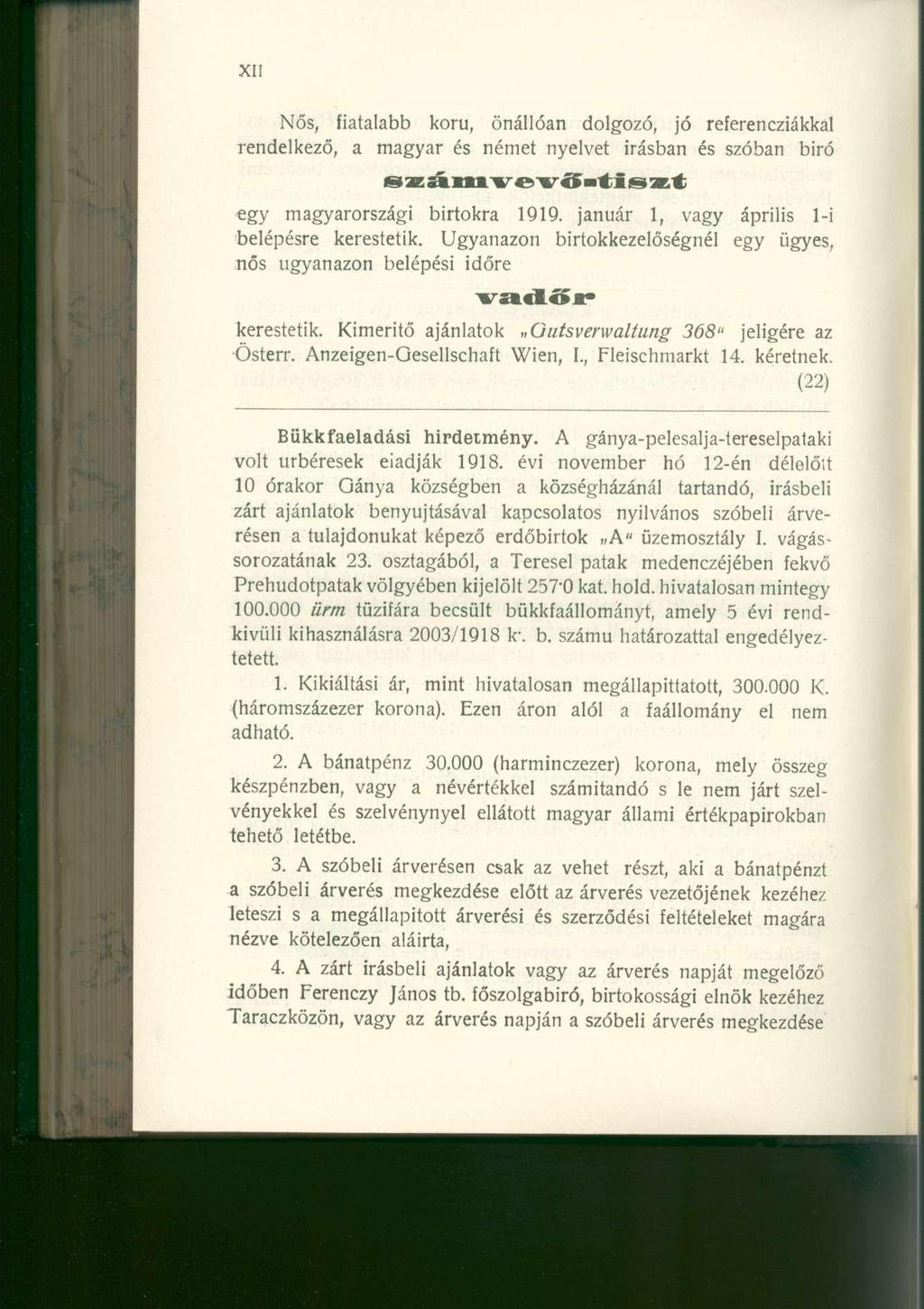 Nős, fiatalabb korú, önállóan dolgozó, jó referencziákkal rendelkező, a magyar és német nyelvet Írásban és szóban biró egy magyarországi birtokra 1919. január 1, vagy április 1-i belépésre kerestetik.
