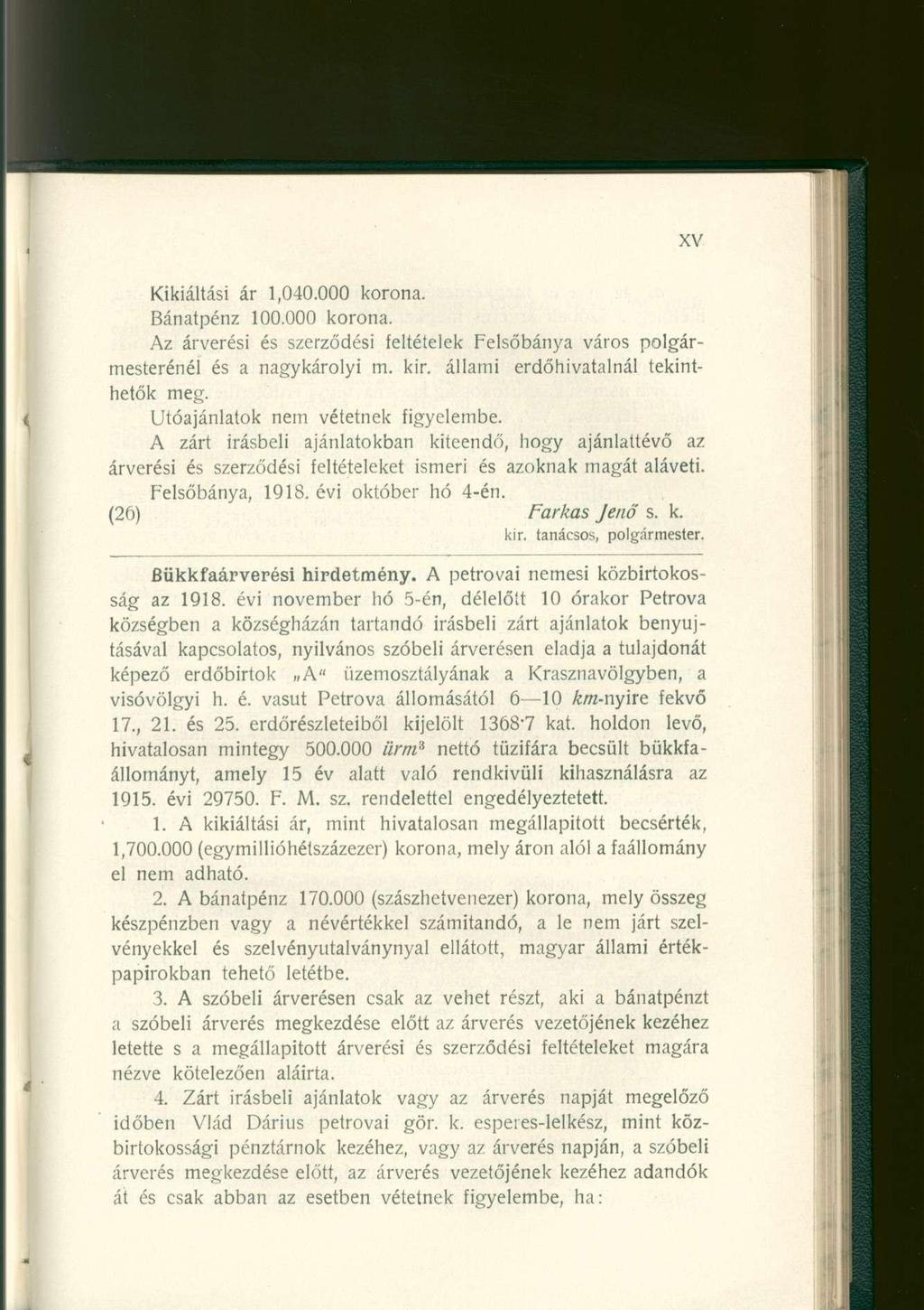 Kikiáltási ár 1,040.000 korona. Bánatpénz 100.000 korona. Az árverési és szerződési feltételek Felsőbánya város polgármesterénél és a nagykárolyi m. kir. állami erdőhivatalnál tekinthetők meg.