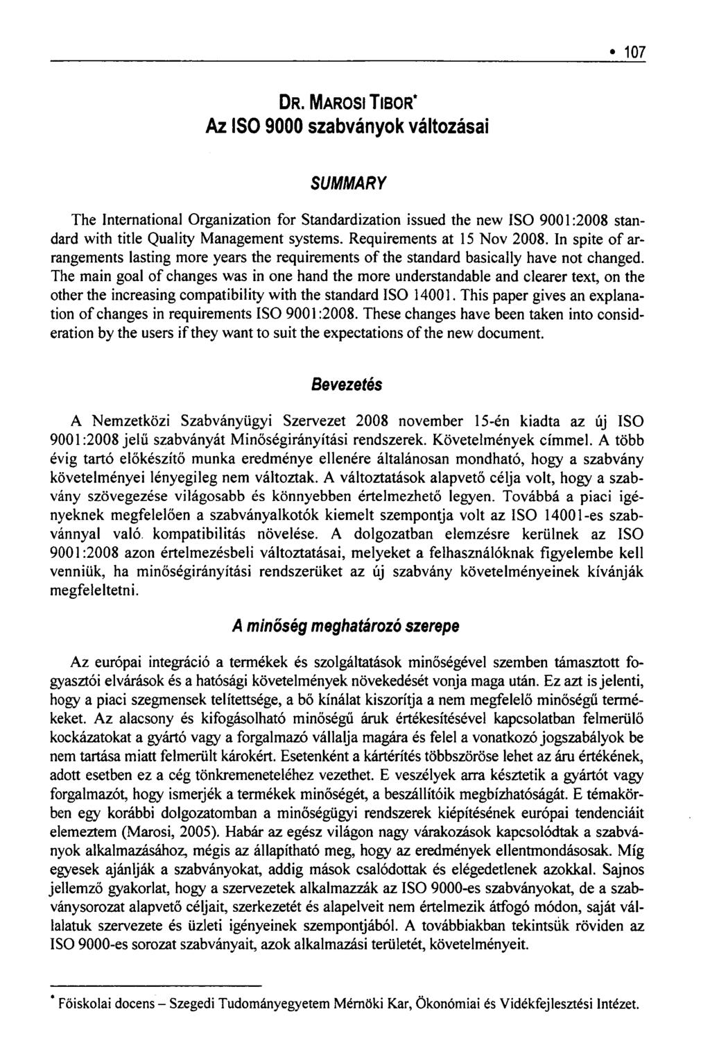 107 DR. MAROSI TIBOR* Az ISO 9000 szabványok változásai SUMMARY The International Organization for Standardization issued the new ISO 9001:2008 standard with title Quality Management systems.