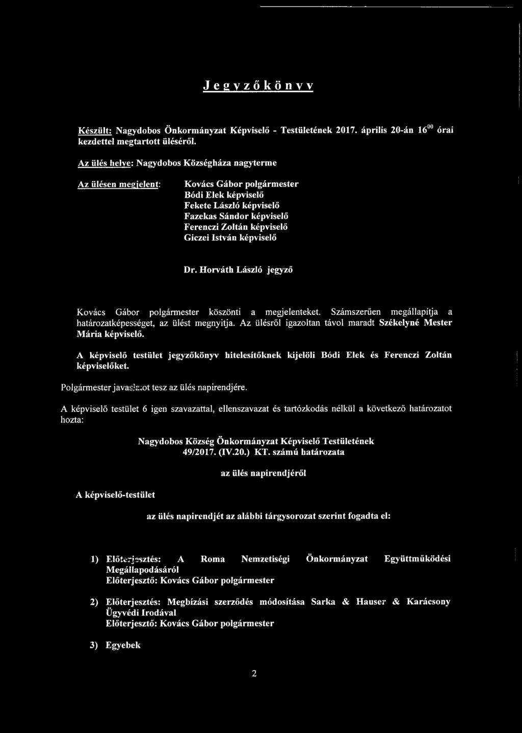 István képviselő Dr. Horváth László jegyző Kovács Gábor polgármester köszönti a megjelenteket. Számszerűen megállapítja a határozatképességet, az ülést megnyitja.