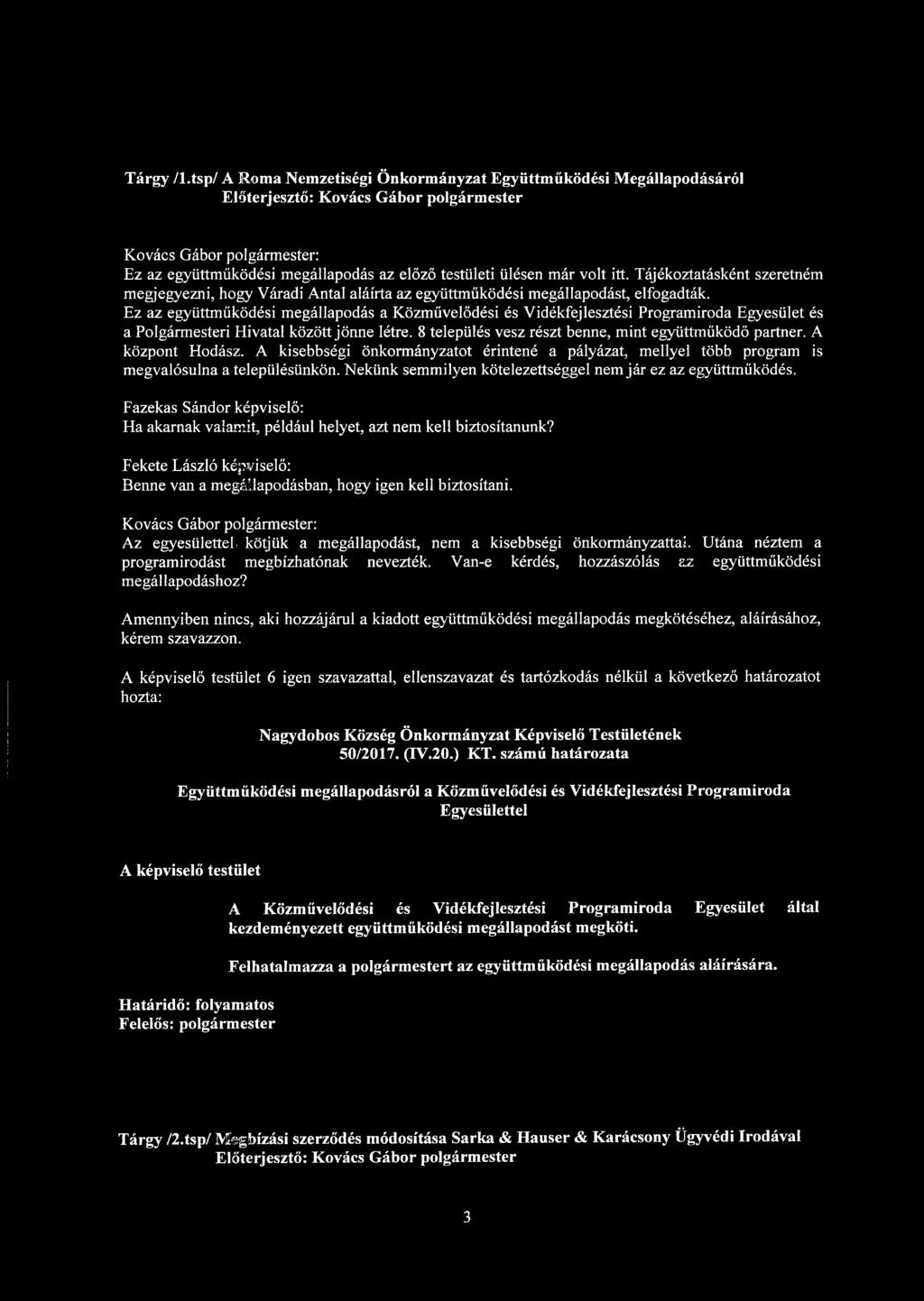 Ez az együttműködési megállapodás a Közművelődési és Vidékfejlesztési Programiroda Egyesület és a Polgármesteri Hivatal között jönne létre. 8 település vesz részt benne, mint együttműködő partner.