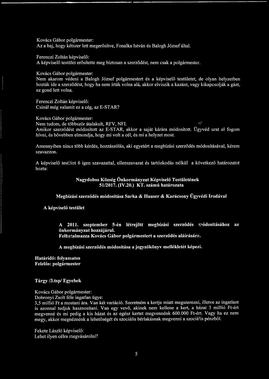 ez gond lett volna. Csinál még valamit ez a cég, az E-STAR? Nem tudom, de többször átalakult, RFV, NFI. 'f Amikor szerződést módosított az E-STAR, akkor a saját kárára módosított.
