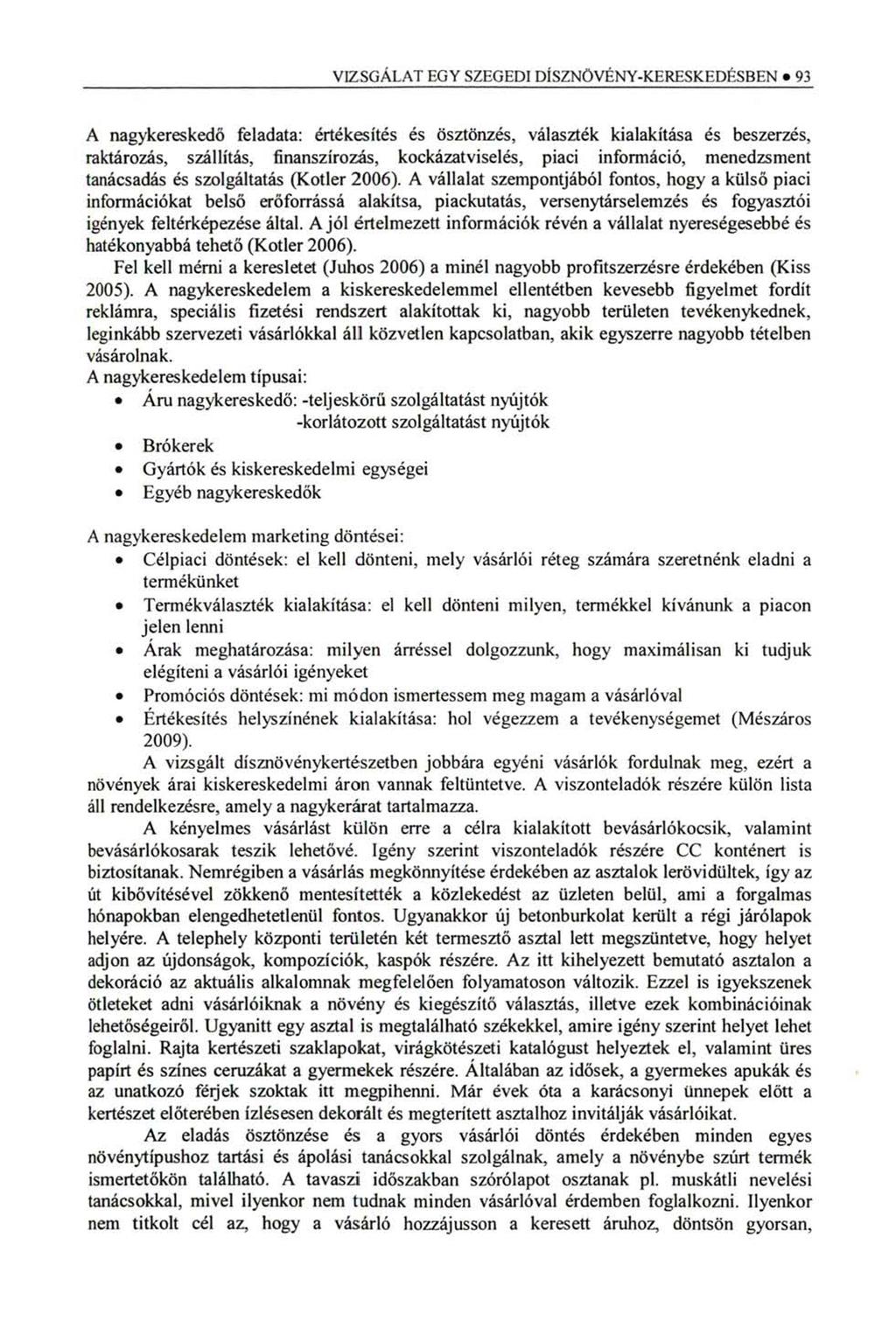 VIZSGÁLAT EGY SZEGEDI DÍSZNÖVÉNY-KERESKEDÉSBEN 93 A nagykereskedő feladata: értékesítés és ösztönzés, választék kialakítása és beszerzés, raktározás, szállítás, finanszírozás, kockázatviselés, piaci