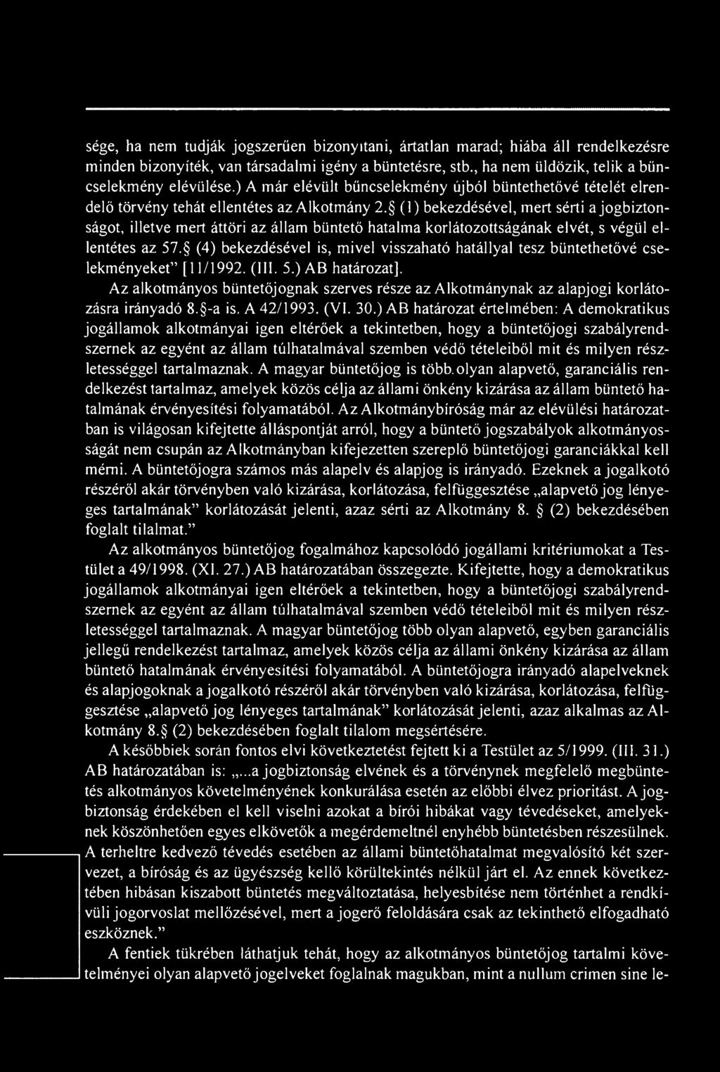 (1) bekezdésével, mert sérti ajogbiztonságot, illetve mert áttöri az állam büntető hatalma korlátozottságának elvét, s végül ellentétes az 57.