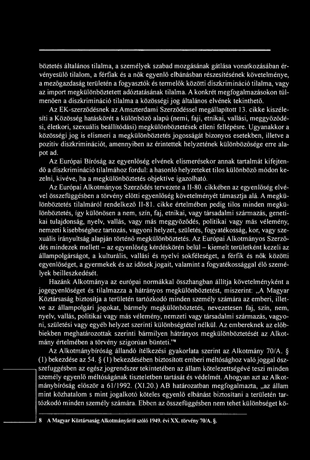 Ugyanakkor a közösségi jog is elismeri a megkülönböztetés jogosságát bizonyos esetekben, illetve a pozitív diszkriminációt, amennyiben az érintettek helyzetének különbözősége erre alapot ad.