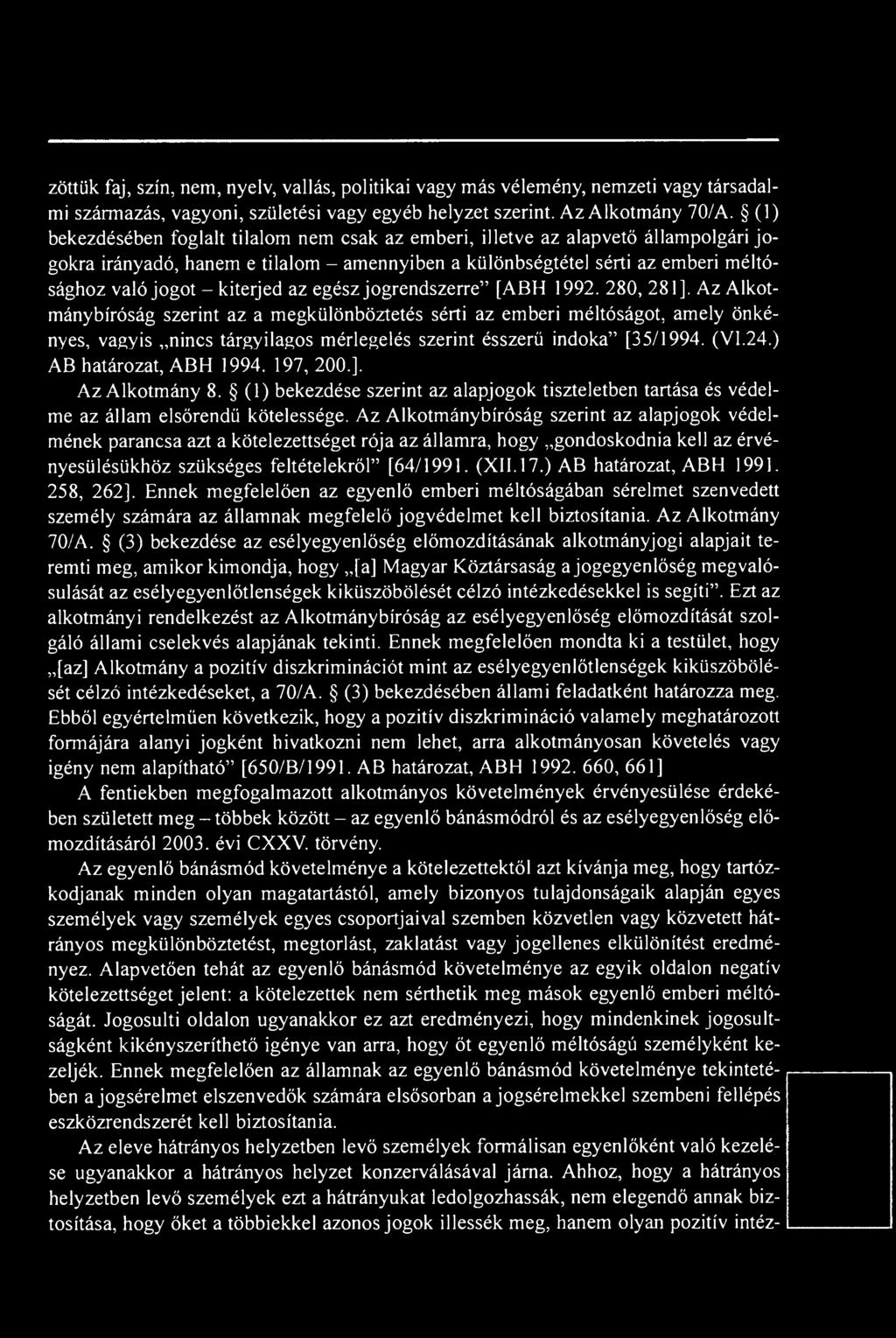 ) AB határozat, ABH 1994. 197, 200.]. Az Alkotmány 8. (1) bekezdése szerint az alapjogok tiszteletben tartása és védelme az állam elsőrendű kötelessége.