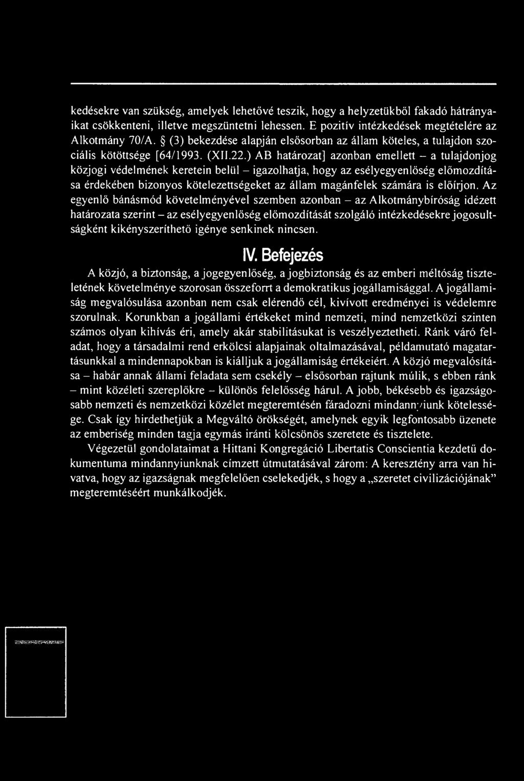 ) AB határozat] azonban emellett - a tulajdonjog közjogi védelmének keretein belül - igazolhatja, hogy az esélyegyenlőség előmozdítása érdekében bizonyos kötelezettségeket az állam magánfelek számára