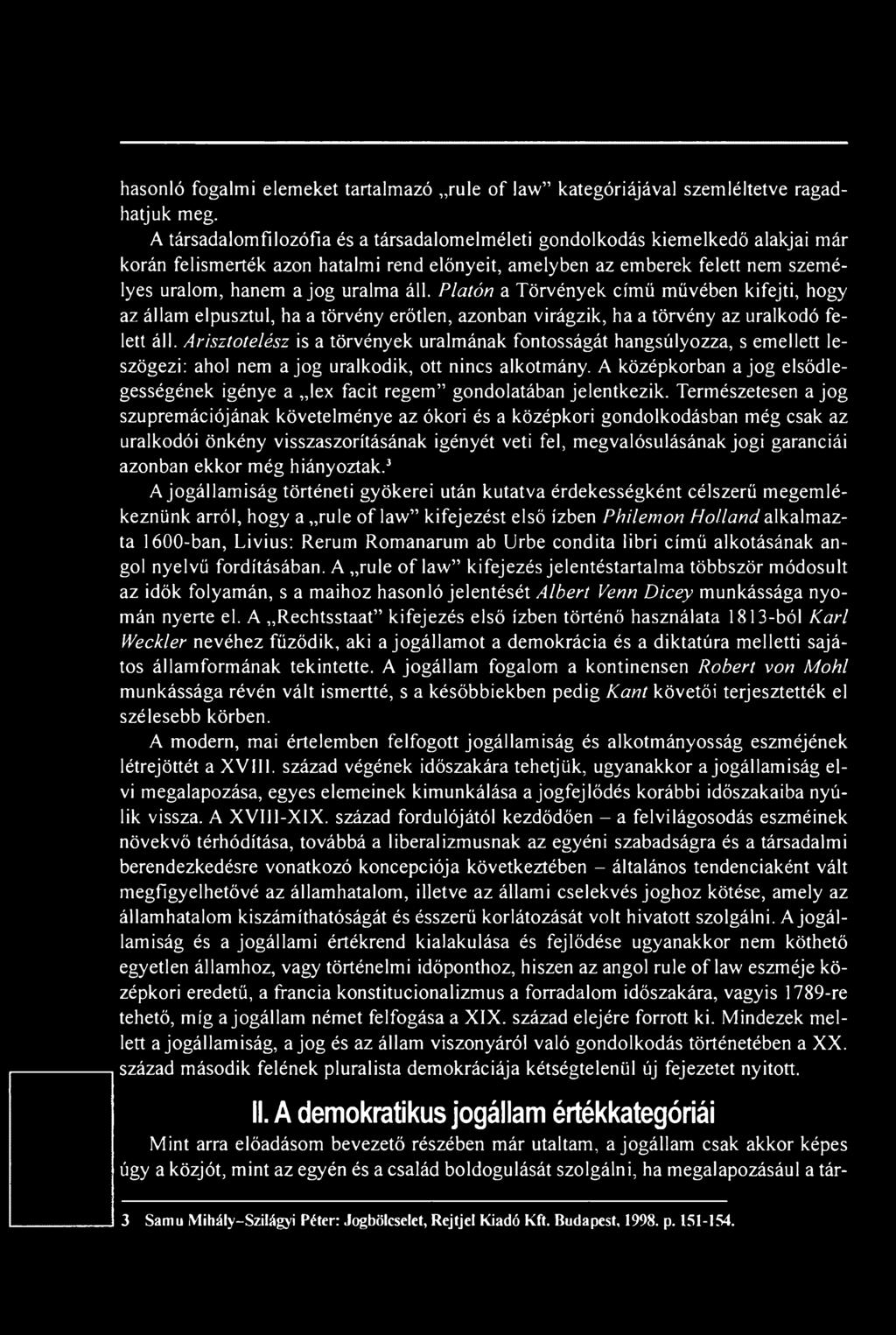 Platón a Törvények című művében kifejti, hogy az állam elpusztul, ha a törvény erőtlen, azonban virágzik, ha a törvény az uralkodó felett áll.