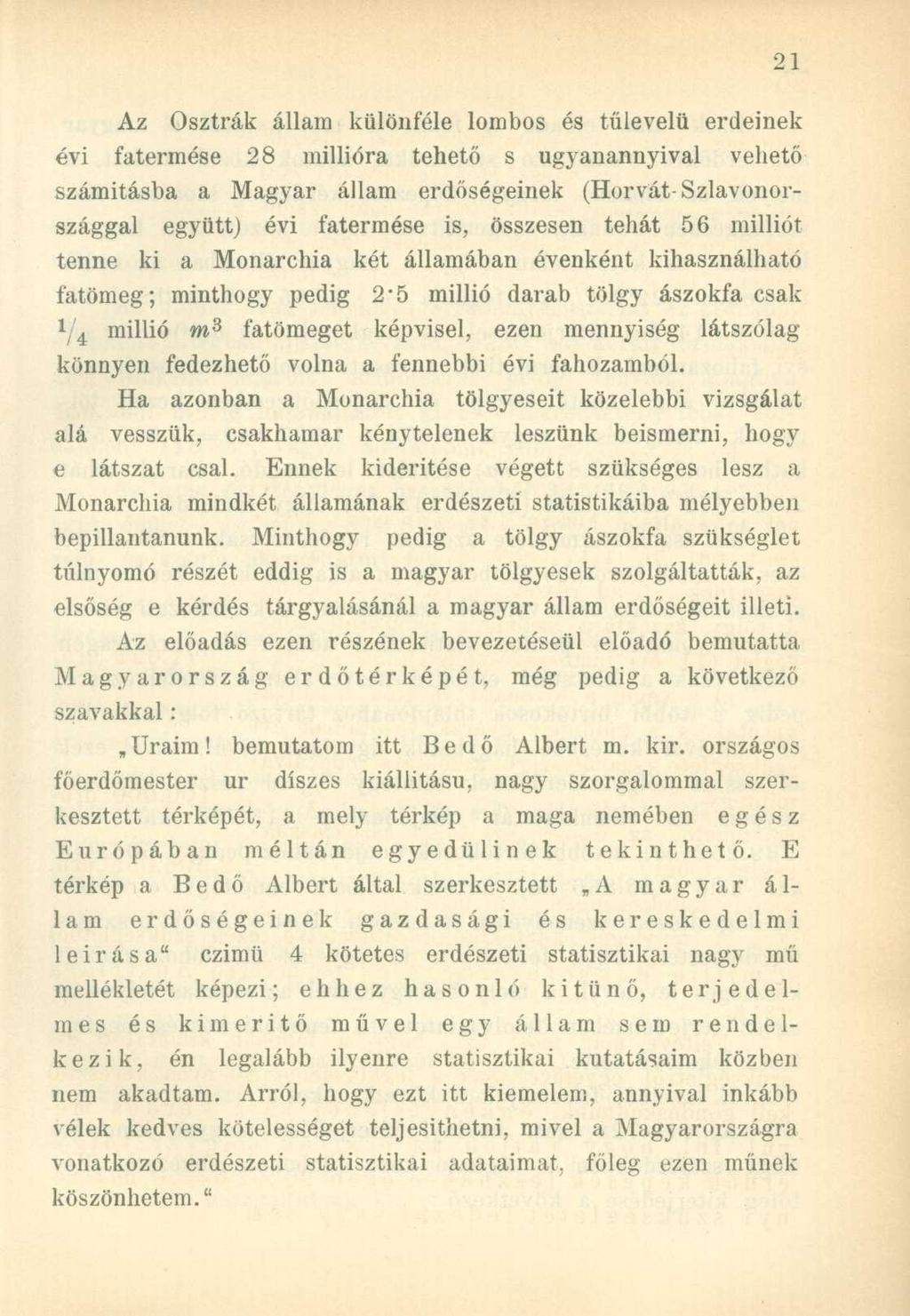 Az Osztrák állam különféle lombos és tűlevelű erdeinek évi fatermése 28 millióra tehető s ugyanannyival vehető számitásba a Magyar állam erdőségeinek (Horvát-Szlavonországgal együtt) évi fatermése