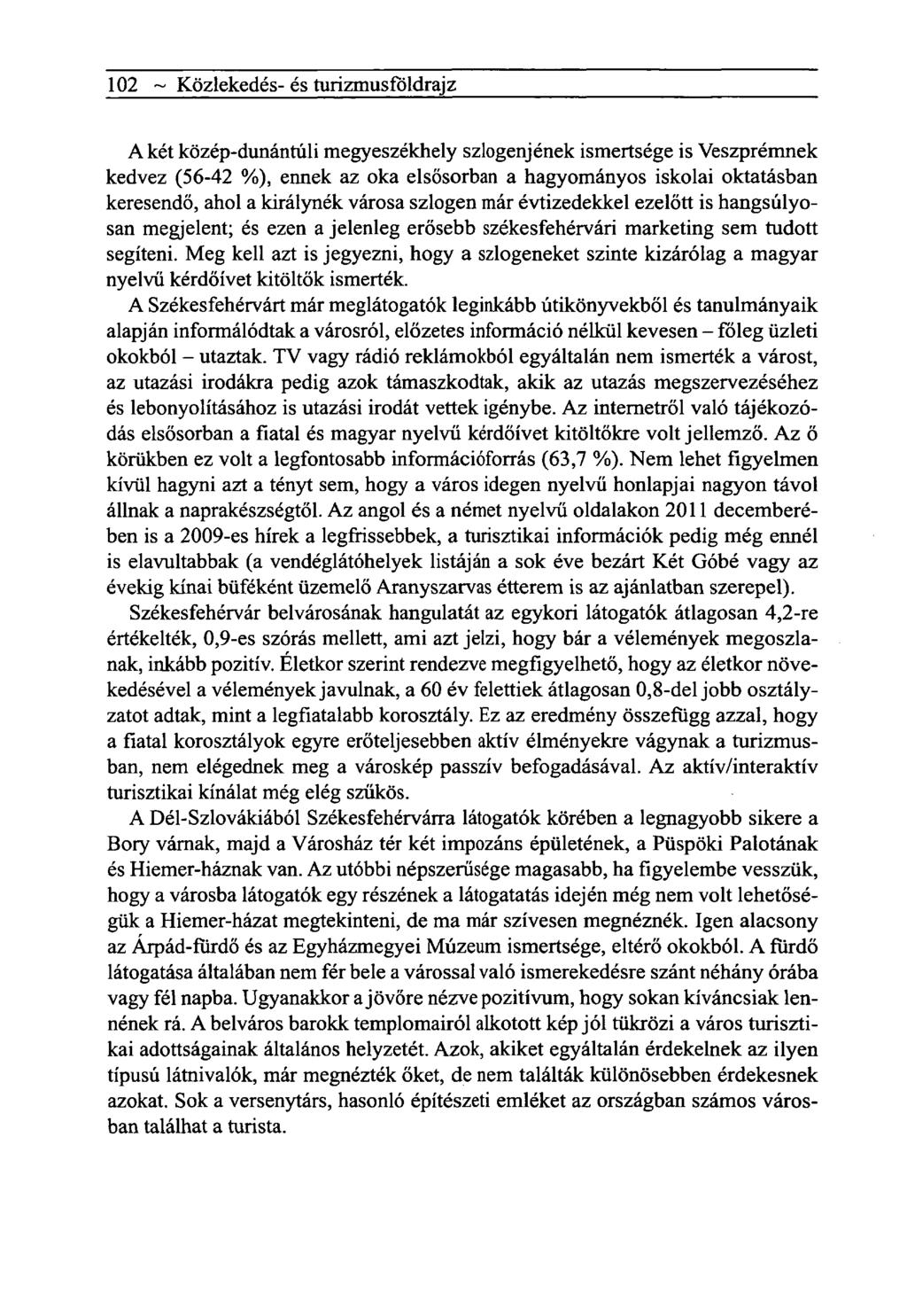 102 ~ Közlekedés- és turizmusföldrajz A két közép-dunántúli megyeszékhely szlogenjének ismertsége is Veszprémnek kedvez (56-42 %), ennek az oka elsősorban a hagyományos iskolai oktatásban keresendő,