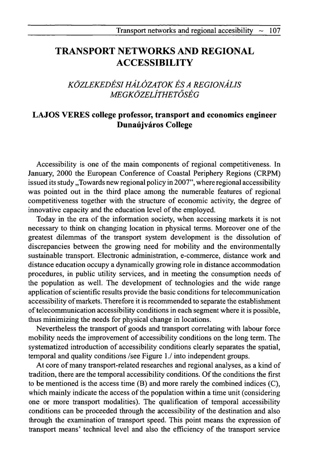 Transport networks and regional accesibility ~ 107 TRANSPORT NETWORKS AND REGIONAL ACCESSIBILITY KÖZLEKEDÉSI HÁLÓZATOK ÉS A REGIONÁLIS MEGKÖZELÍTHETŐSÉG LAJOS VERES college professor, transport and