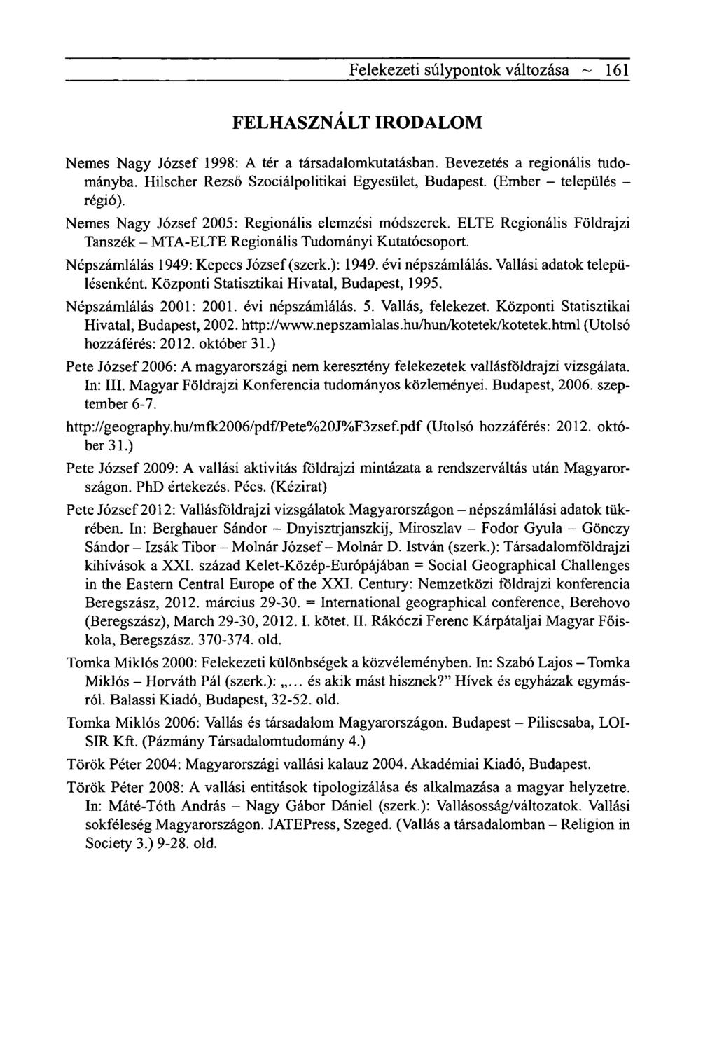 Felekezeti súlypontok változása ~ 161 FELHASZNÁLT IRODALOM Nemes Nagy József 1998: A tér a társadalomkutatásban. Bevezetés a regionális tudományba. Hilscher Rezső Szociálpolitikai Egyesület, Budapest.