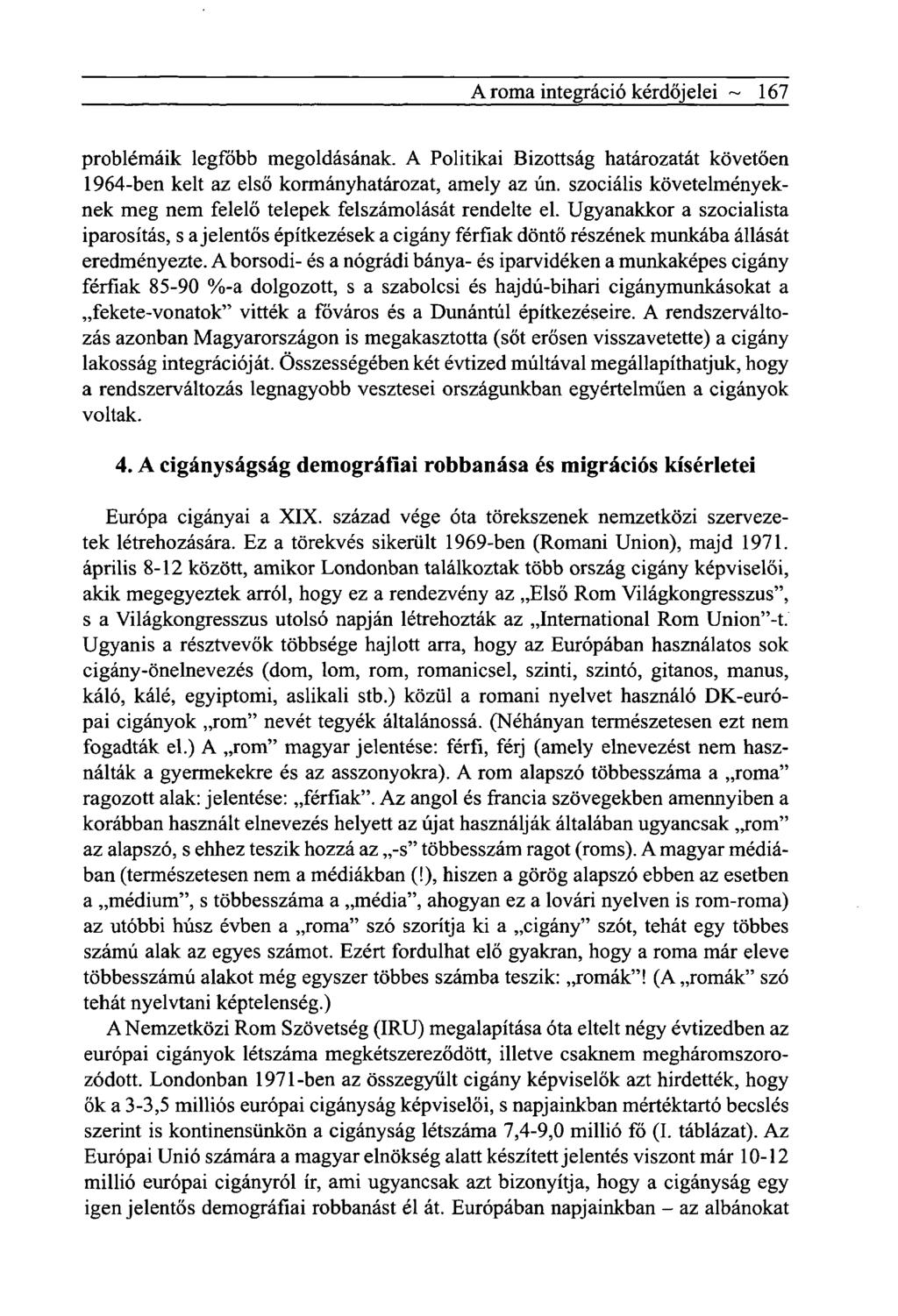 A roma integráció kérdőjelei ~ 167 problémáik legfőbb megoldásának. A Politikai Bizottság határozatát követően 1964-ben kelt az első kormányhatározat, amely az ún.