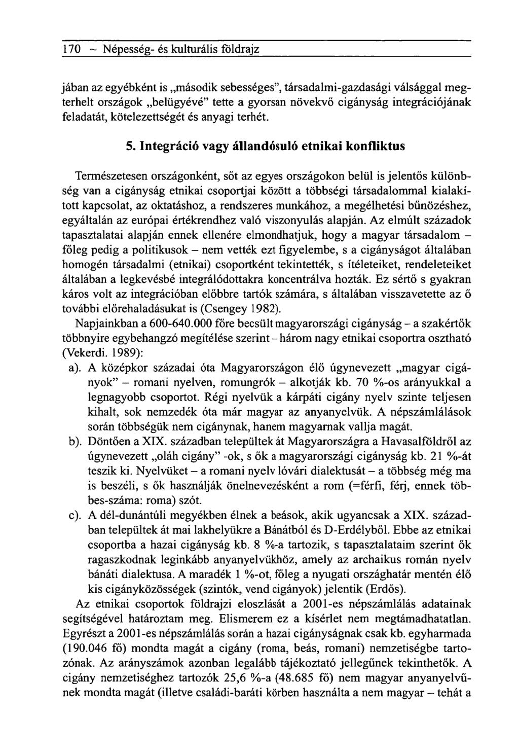 170 ~ Népesség- és kulturális földrajz jában az egyébként is második sebességes", társadalmi-gazdasági válsággal megterhelt országok belügyévé" tette a gyorsan növekvő cigányság integrációjának