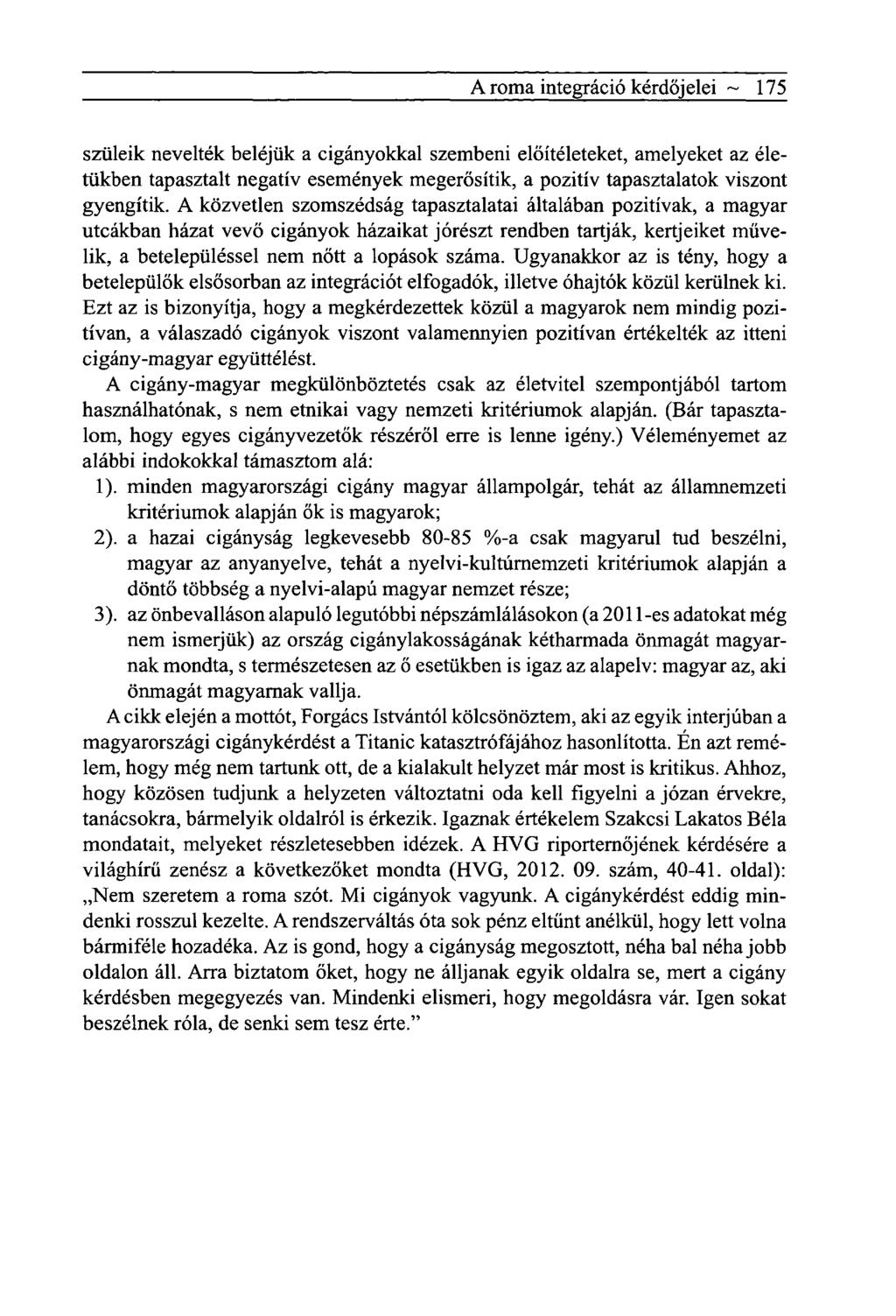 A roma integráció kérdőjelei ~ 175 szüleik nevelték beléjük a cigányokkal szembeni előítéleteket, amelyeket az életükben tapasztalt negatív események megerősítik, a pozitív tapasztalatok viszont