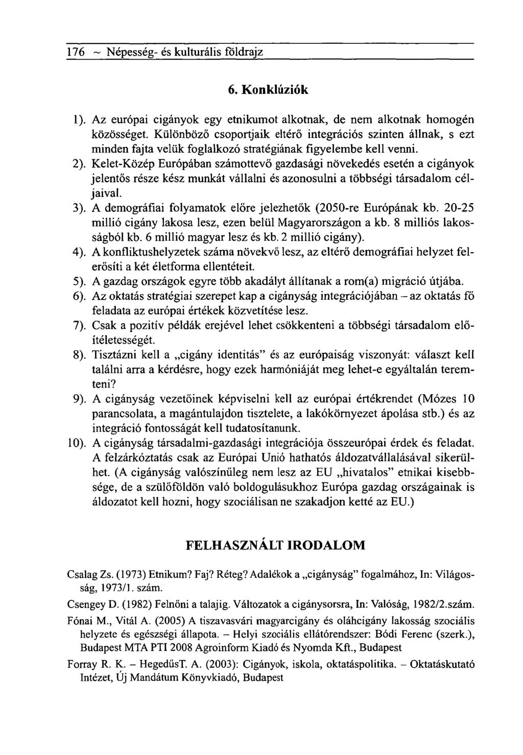 176 ~ Népesség- és kulturális földrajz 6. Konklúziók 1). Az európai cigányok egy etnikumot alkotnak, de nem alkotnak homogén közösséget.