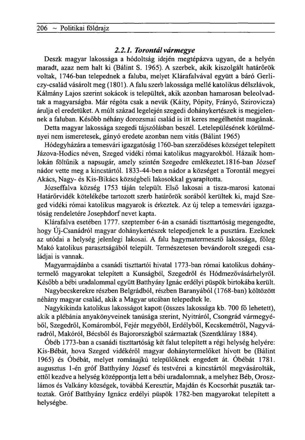 206 ~ Politikai földrajz 2.2.1. Torontál vármegye Deszk magyar lakossága a hódoltság idején megtépázva ugyan, de a helyén maradt, azaz nem halt ki (Bálint S. 1965).