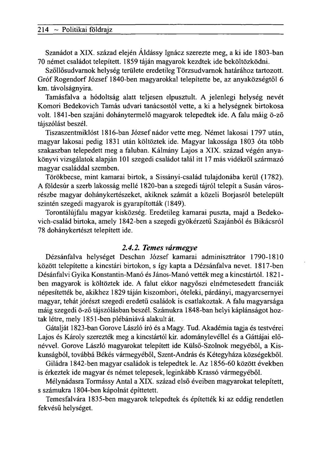 214 ~ Politikai földrajz Szanádot a XIX. század elején Áldássy Ignácz szerezte meg, a ki ide 1803-ban 70 német családot telepített. 1859 táján magyarok kezdtek ide beköltözködni.
