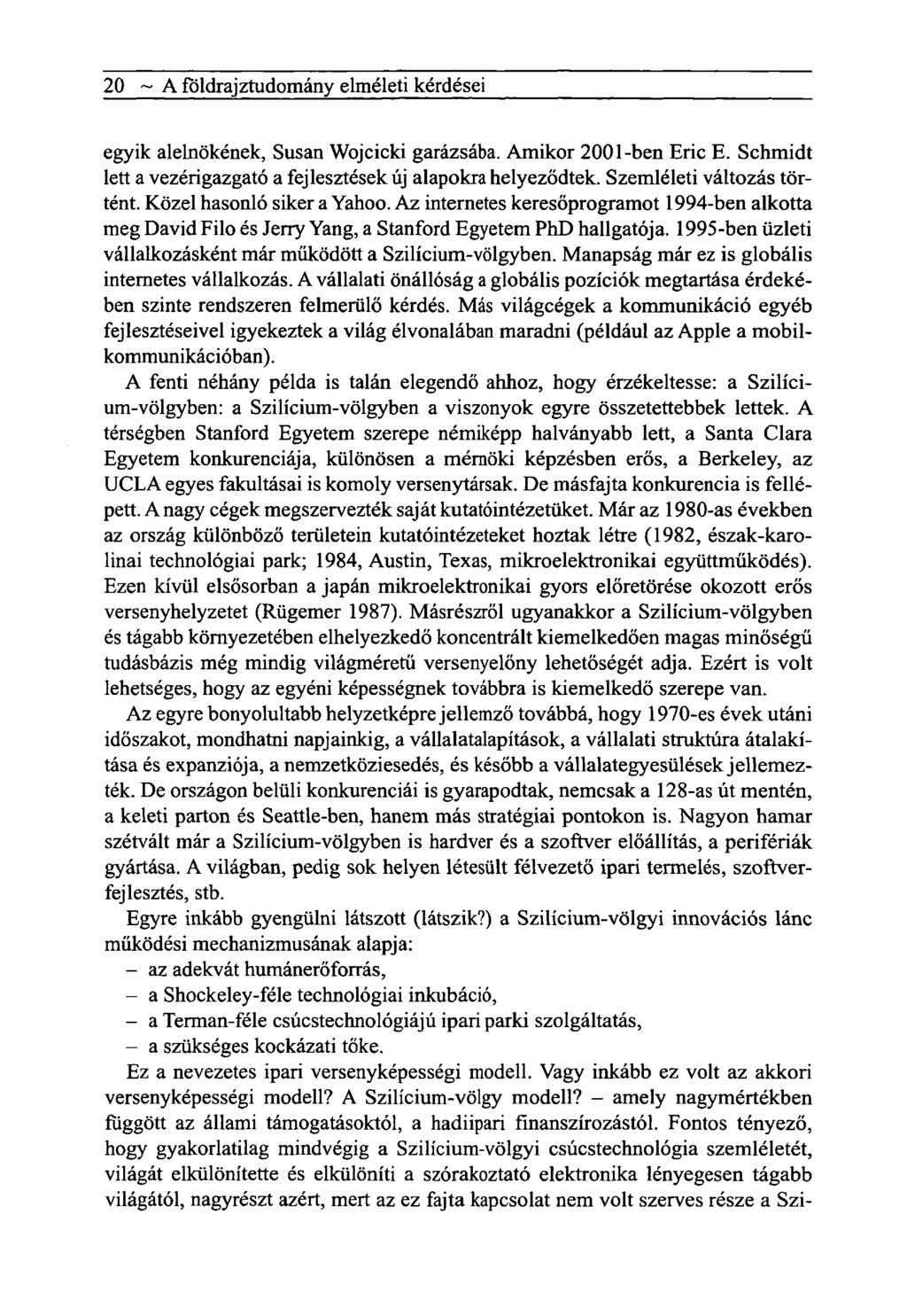 20 ~ A földrajztudomány elméleti kérdései egyik alelnökének, Susan Wojcicki garázsába. Amikor 2001-ben Eric E. Schmidt lett a vezérigazgató a fejlesztések új alapokra helyeződtek.