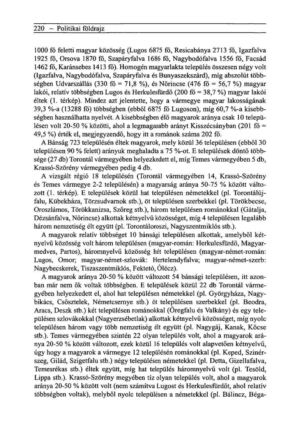 220 ~ Politikai földrajz 1000 fó feletti magyar közösség (Lúgos 6875 fó, Resicabánya 2713 fő, Igazfalva 1925 fö, Orsova 1870 fő, Szapáryfalva 1686 fő, Nagybodófalva 1556 fő, Facsád 1462 fő,