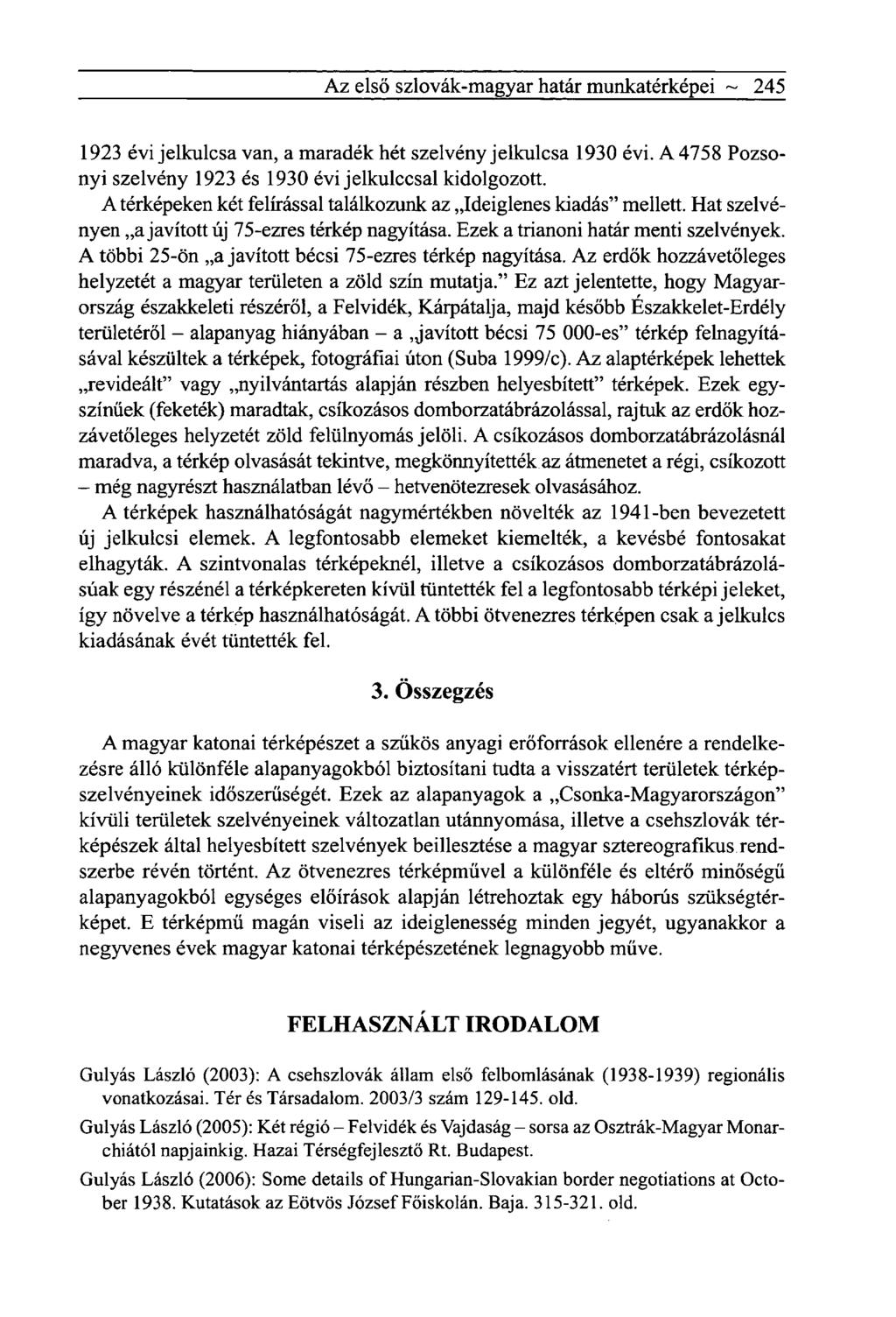 Az első szlovák-magyar határ munkatérképei ~ 245 1923 évi jelkulcsa van, a maradék hét szelvény jelkulcsa 1930 évi. A 4758 Pozsonyi szelvény 1923 és 1930 évi jelkulccsal kidolgozott.