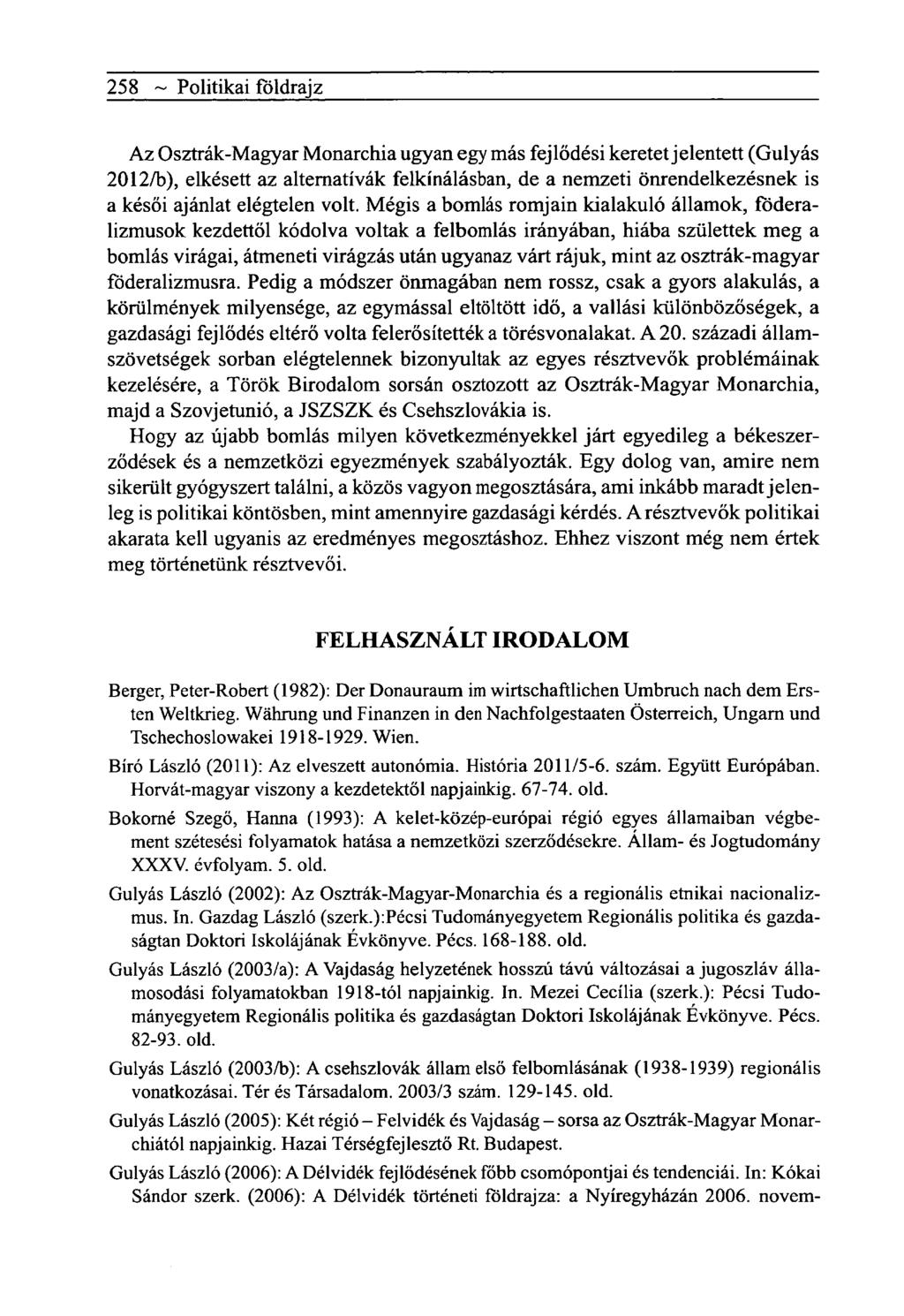 258 ~ Politikai földrajz Az Osztrák-Magyar Monarchia ugyan egy más fejlődési keretet jelentett (Gulyás 2012/b), elkésett az alternatívák felkínálásban, de a nemzeti önrendelkezésnek is a késői