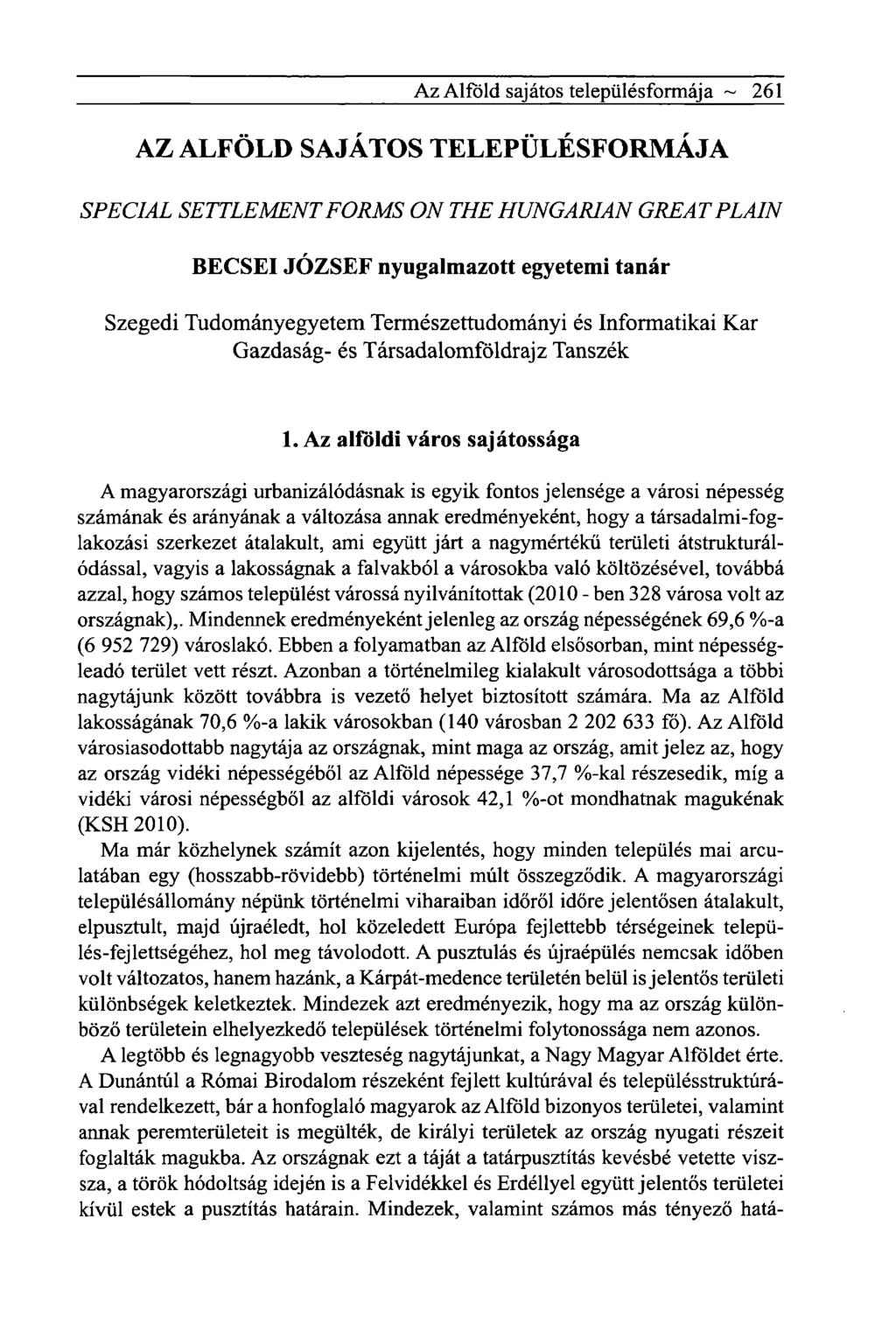 Az Alföld sajátos településformája ~ 261 AZ ALFÖLD SAJÁTOS TELEPÜLÉSFORMÁJA SPECIAL SETTLEMENT FORMS ON THE HUNGARIAN GREAT PLAIN BECSEI JÓZSEF nyugalmazott egyetemi tanár Szegedi Tudományegyetem