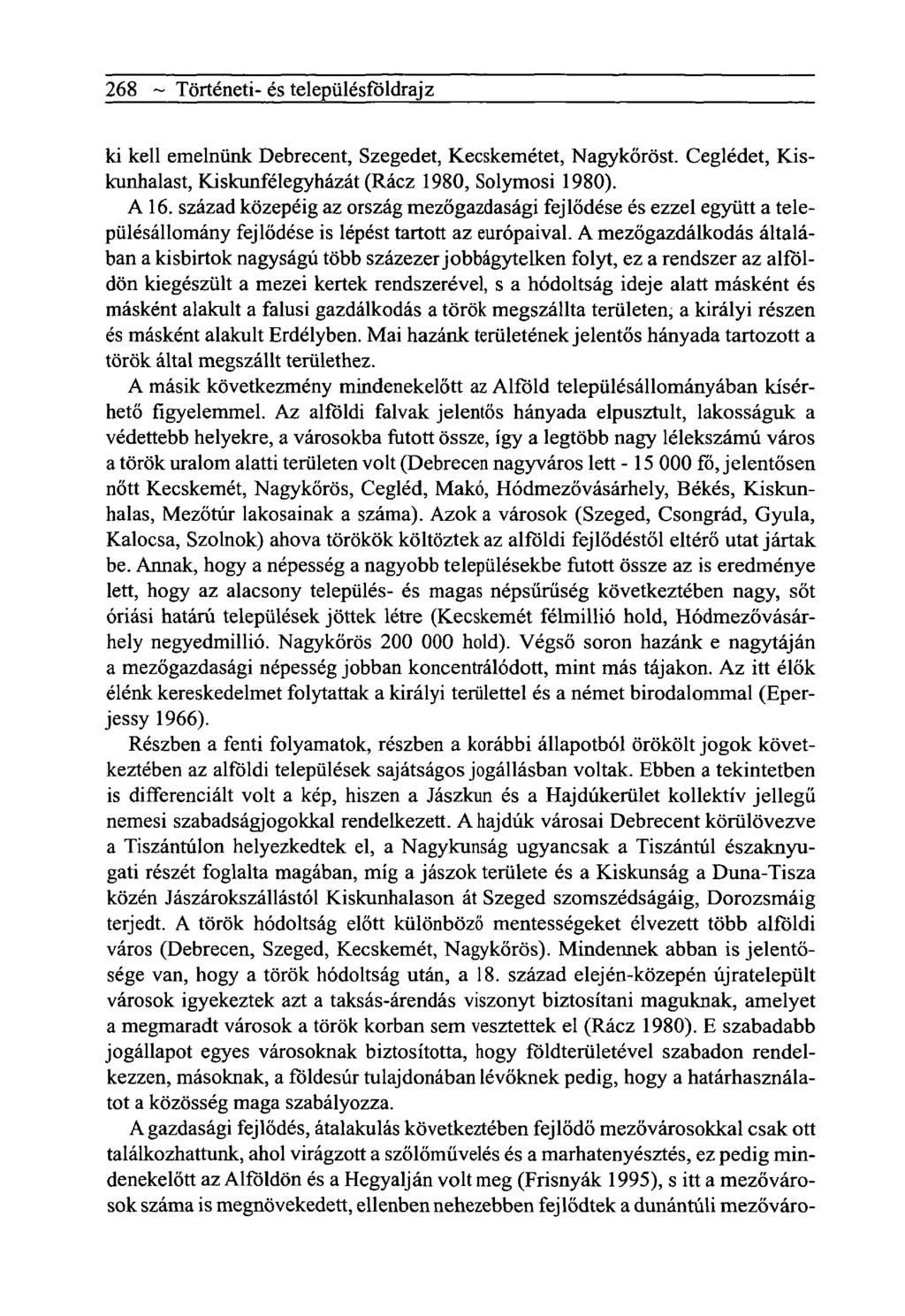 268 ~ Tôrténeti- és telepiilésfôldrajz ki kell emelnünk Debrecent, Szegedet, Kecskemétet, Nagykőröst. Ceglédet, Kiskunhalast, Kiskunfélegyházát (Rácz 1980, Solymosi 1980). A 16.