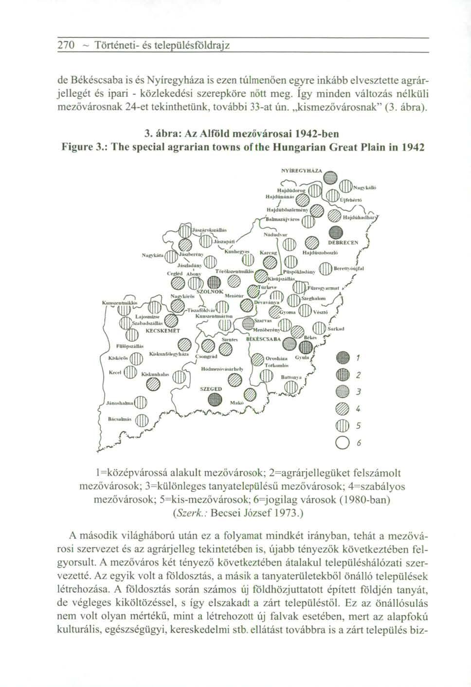 270 ~ Történeti- és településföldrajz de Békéscsaba is és Nyíregyháza is ezen túlmenően egyre inkább elvesztette agrárjellegét és ipari - közlekedési szerepköre nőtt meg.