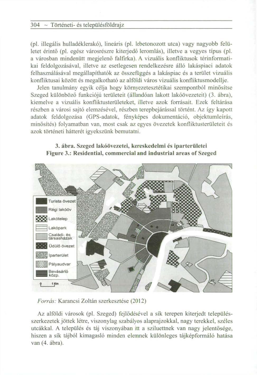 304 ~ Történeti- és településföldrajz (pl. illegális hulladéklerakó), lineáris (pl. lebetonozott utca) vagy nagyobb felületet érintő (pl.