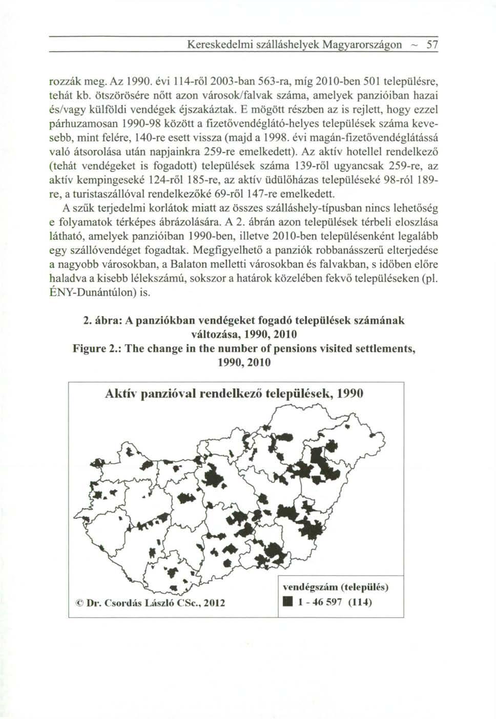 Kereskedelmi szálláshelyek Magyarországon ~ 57 rozzák meg. Az 1990. évi 114-ről 2003-ban 563-ra, míg 2010-ben 501 településre, tehát kb.
