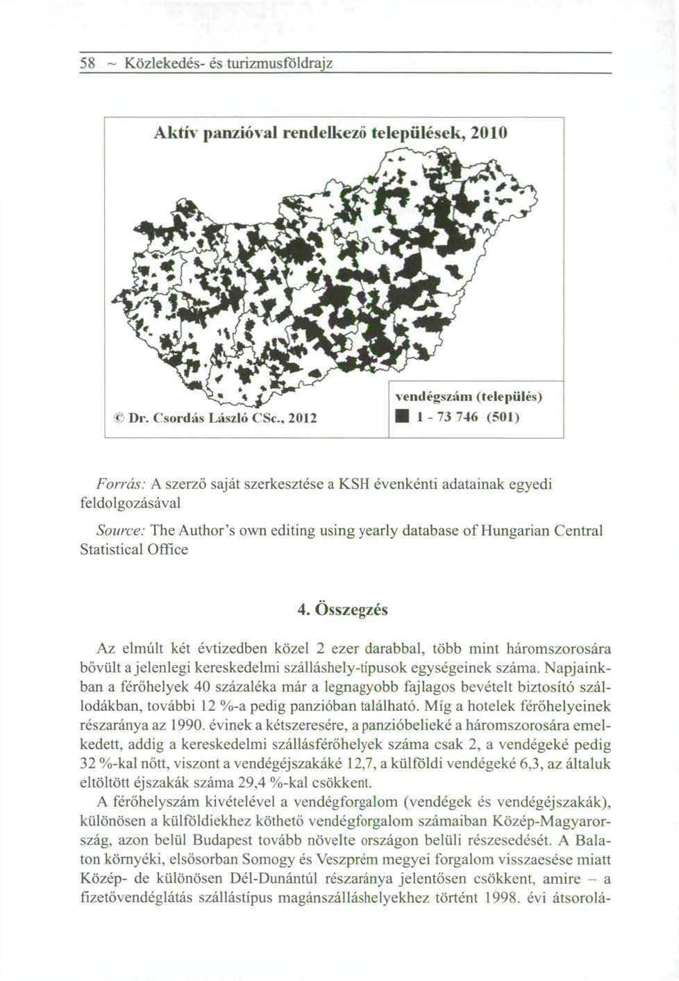 58 ~ Közlekedés- és turizmusföldrajz Forrás: A szerző saját szerkesztése a KSH évenkénti adatainak egyedi feldolgozásával Source: The Author's own editing using yearly database of Hungarian Central