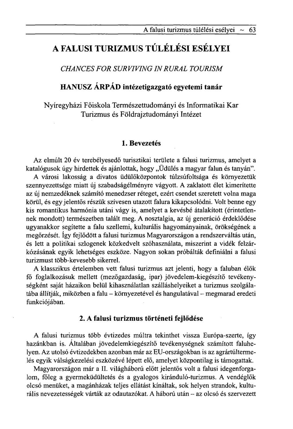 A falusi turizmus túlélési esélyei ~ 63 A FALUSI TURIZMUS TÚLÉLÉSI ESELYEI CHANCESFOR SURVIVINGINRURAL TOURISM HANUSZ ÁRPÁD intézetigazgató egyetemi tanár Nyíregyházi Főiskola Természettudományi és