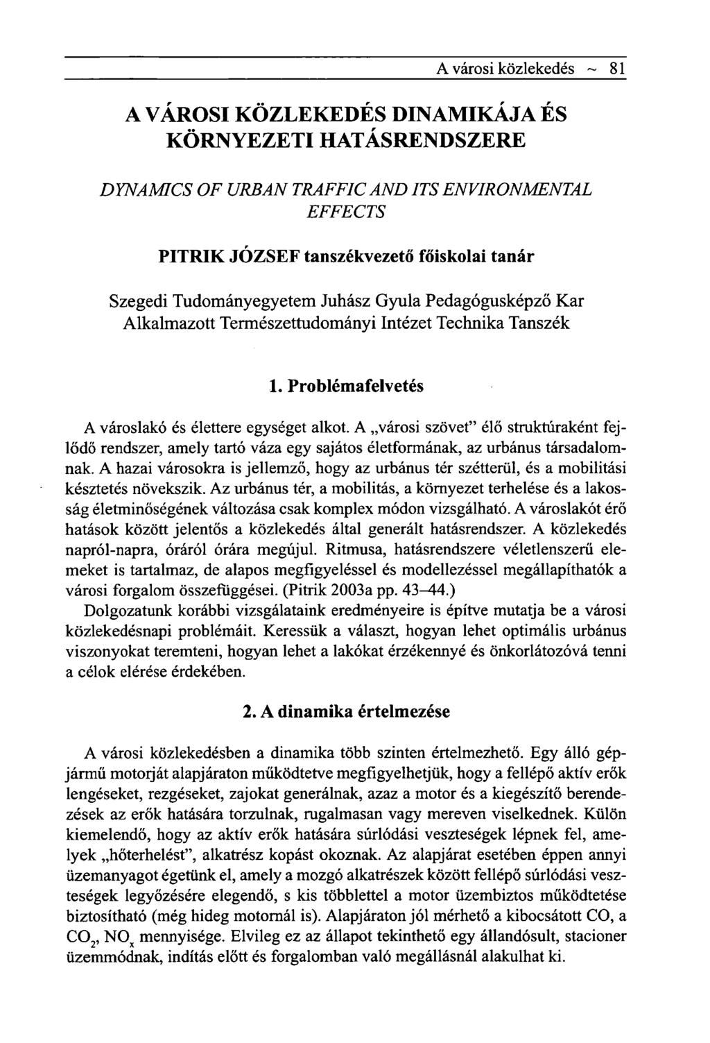 A városi közlekedés ~ 81 A VÁROSI KÖZLEKEDÉS DINAMIKÁJA ÉS KÖRNYEZETI HATÁSRENDSZERE DYNAMICS OF URBAN TRAFFIC AND ITS EFFECTS ENVIRONMENTAL PITRIK JÓZSEF tanszékvezető főiskolai tanár Szegedi