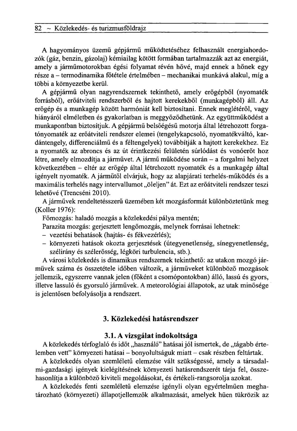 82 ~ Közlekedés- és turizmusföldrajz A hagyományos üzemű gépjármű működtetéséhez felhasznált energiahordozók (gáz, benzin, gázolaj) kémiailag kötött formában tartalmazzák azt az energiát, amely a