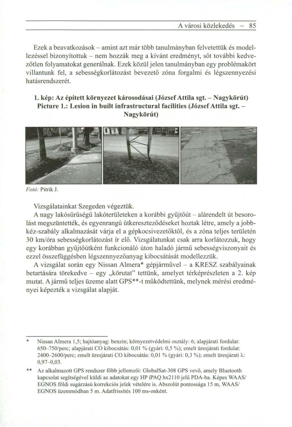 A városi közlekedés ~ 85 Ezek a beavatkozások - amint azt már több tanulmányban felvetettük és modellezéssel bizonyítottuk - nem hozzák meg a kívánt eredményt, sőt további kedvezőtlen folyamatokat