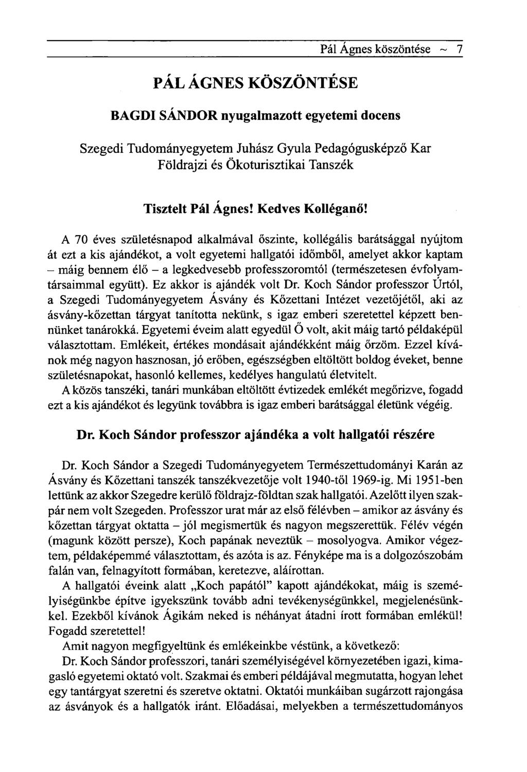 PÁL ÁGNES KÖSZÖNTÉSE Pál Ágnes köszöntése ~ 7 BAGDI SÁNDOR nyugalmazott egyetemi docens Szegedi Tudományegyetem Juhász Gyula Pedagógusképző Kar Földrajzi és Ökoturisztikai Tanszék Tisztelt Pál Ágnes!