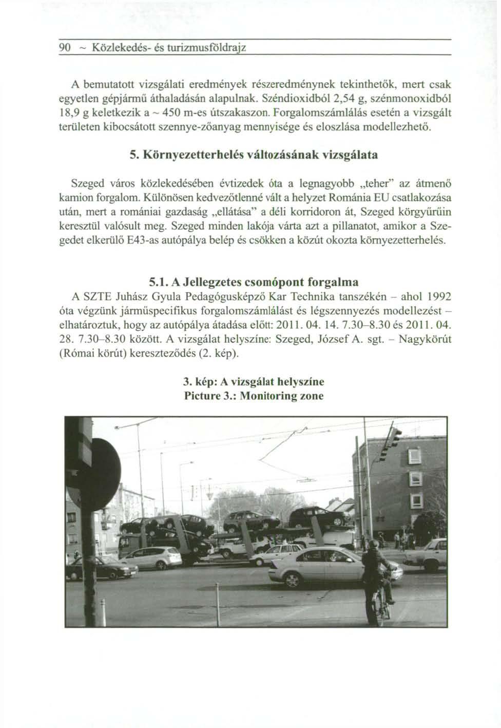 90 ~ Közlekedés- és turizmusfoldrajz A bemutatott vizsgálati eredmények részeredménynek tekinthetők, mert csak egyetlen gépjármű áthaladásán alapulnak.