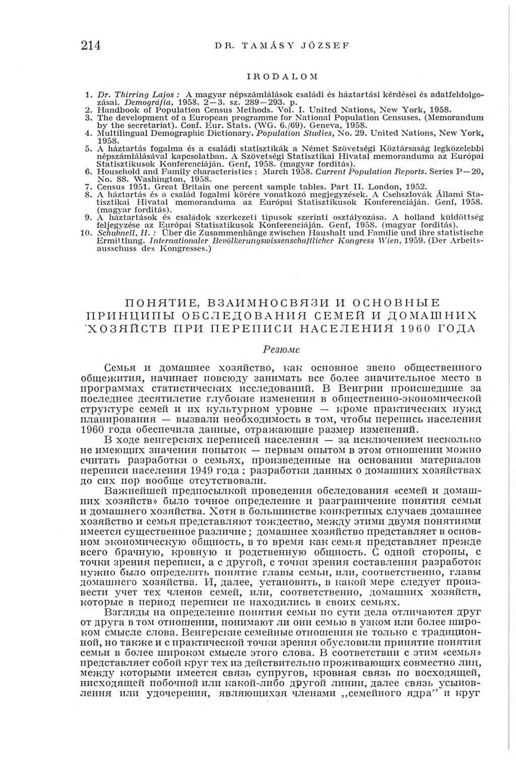 214 DR. TAMÁS Y JÓZSEF IRODALOM 1. Dr. Thirring Lajos : A m agyar népszám lálások családi és h áztartási kérdései és adatfeldolgozásai. Demográfia, 1958. 2 3. sz. 289 293. p. 2. H andbook of Population Census Methods.